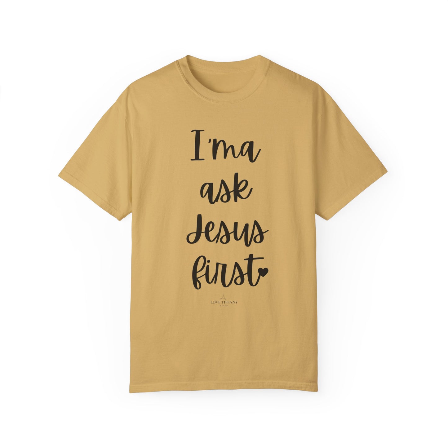 "I'ma Ask Jesus First" Ladies Comfort Colors T-Shirt | Jesus Collection by Love Tiffany