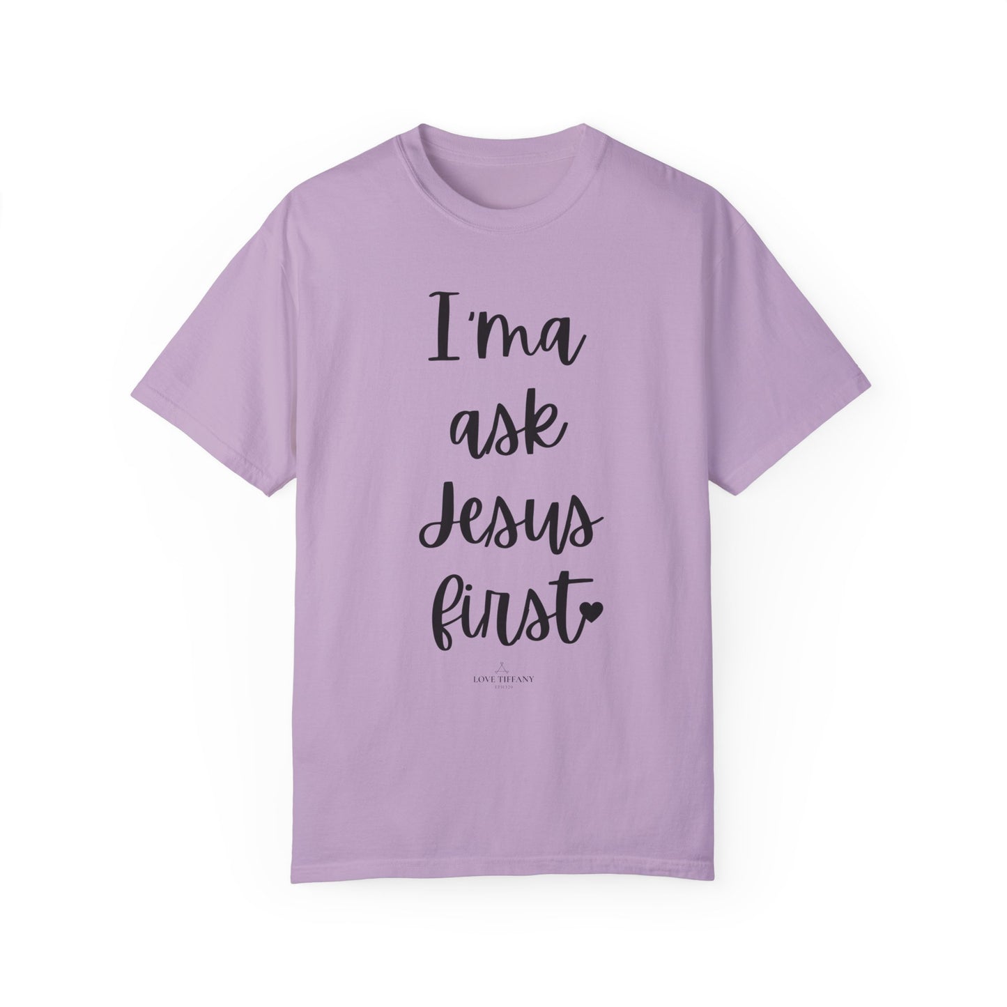 "I'ma Ask Jesus First" Ladies Comfort Colors T-Shirt | Jesus Collection by Love Tiffany
