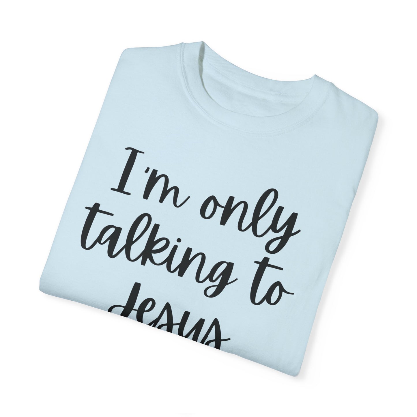 "I'm Only Talking to Jesus Today" Ladies Comfort Colors T-Shirt | Jesus Collection by Love Tiffany