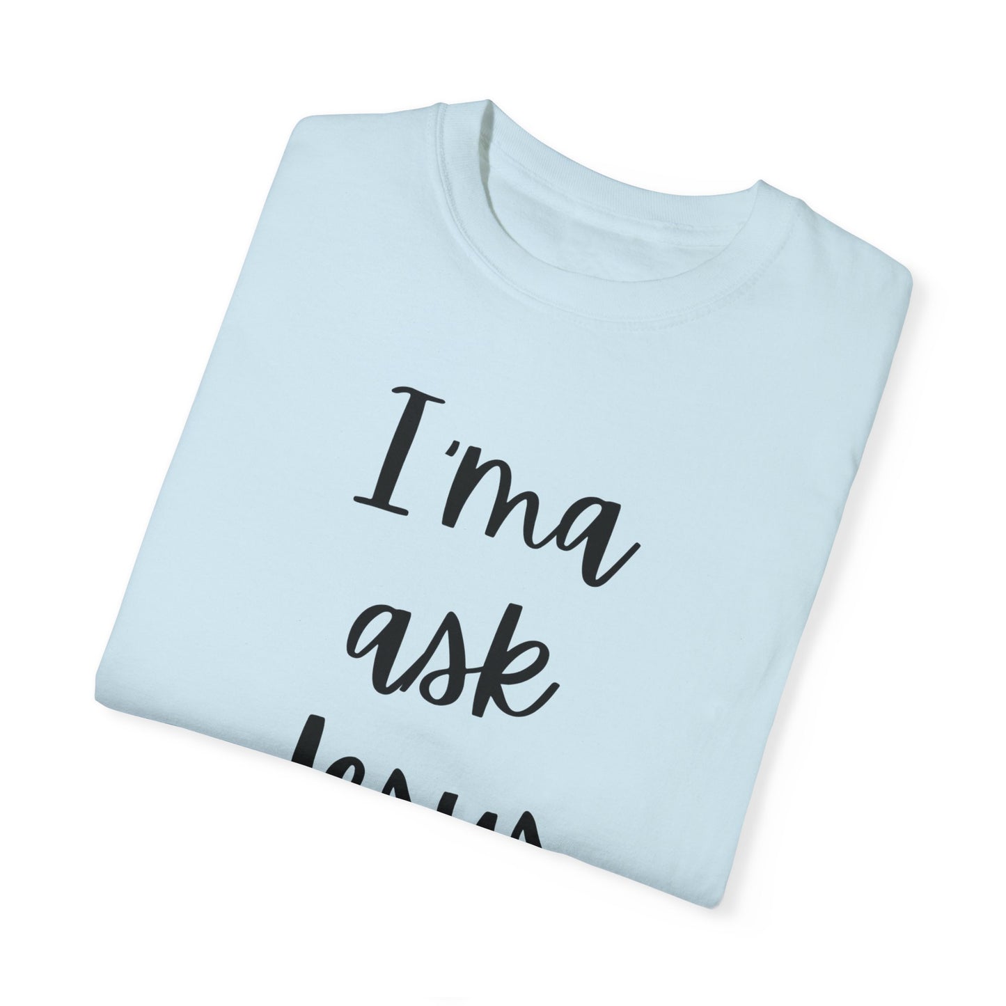 "I'ma Ask Jesus First" Ladies Comfort Colors T-Shirt | Jesus Collection by Love Tiffany