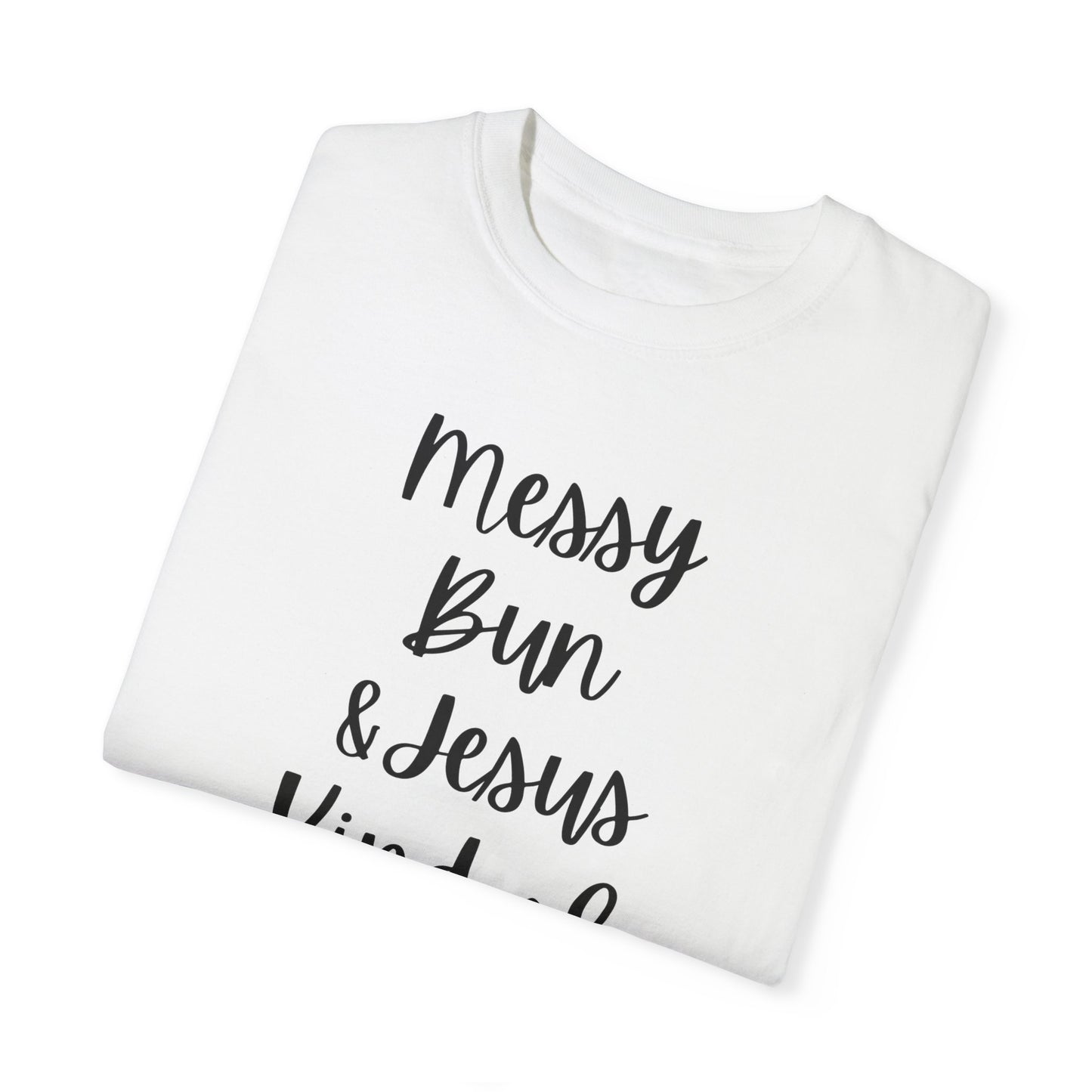 "Messy Bun & Jesus Kind of Day" Ladies Comfort Colors T-Shirt | Jesus Collection by Love Tiffany