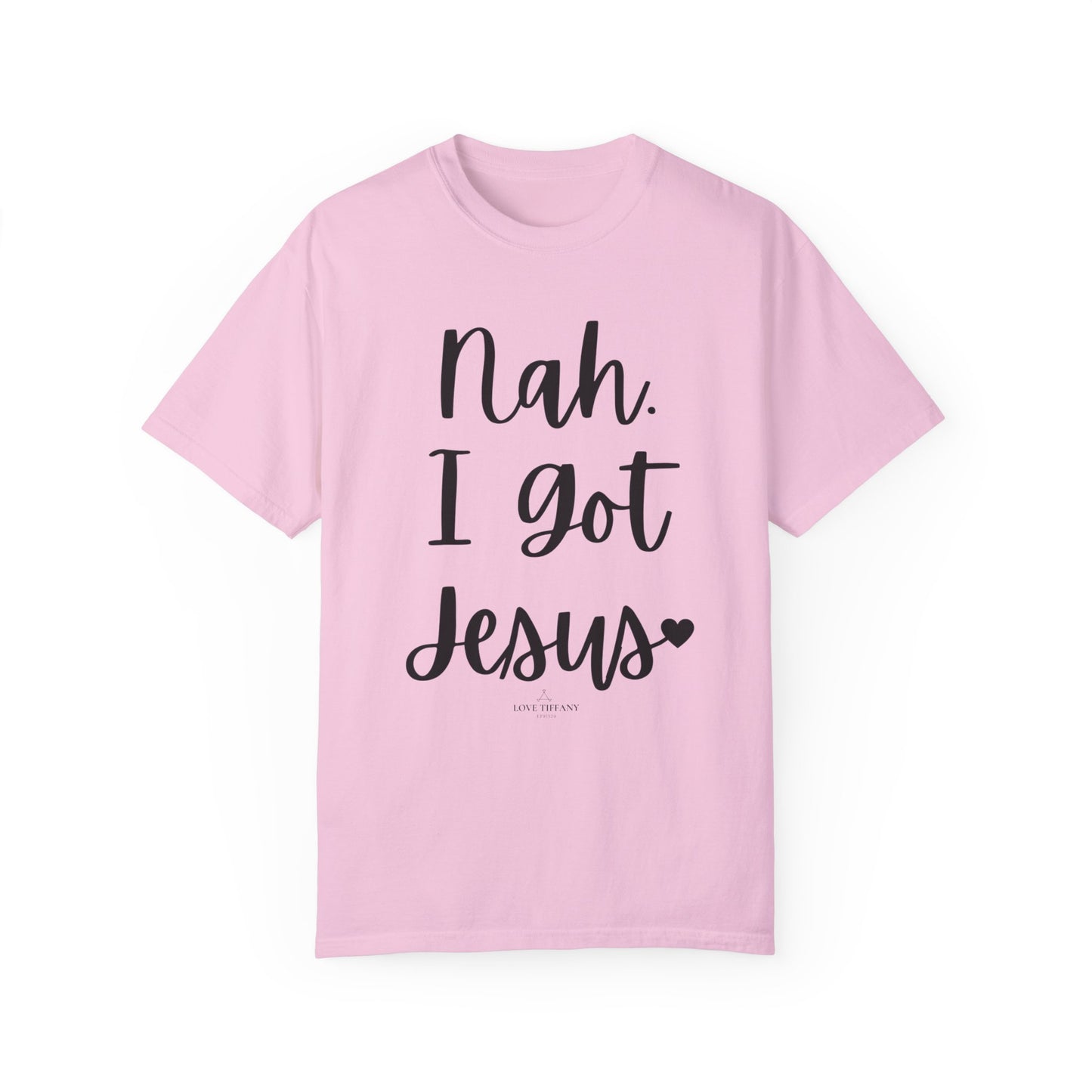 "Nah. I Got Jesus" Ladies Comfort Colors T-Shirt | Jesus Collection by Love Tiffany