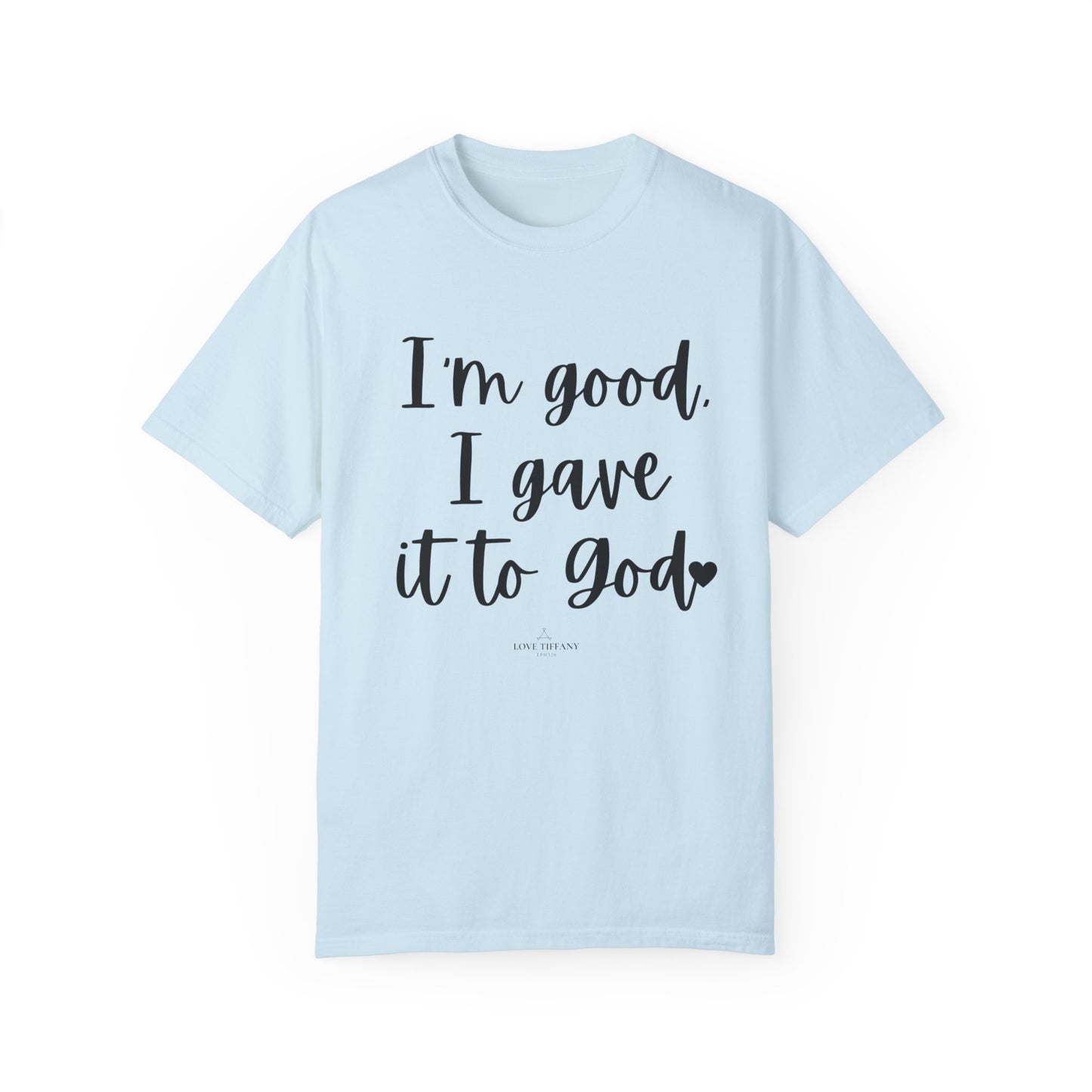 "I'm Good I Gave it To God" Ladies Comfort Colors T-Shirt | Jesus Collection by Love Tiffany