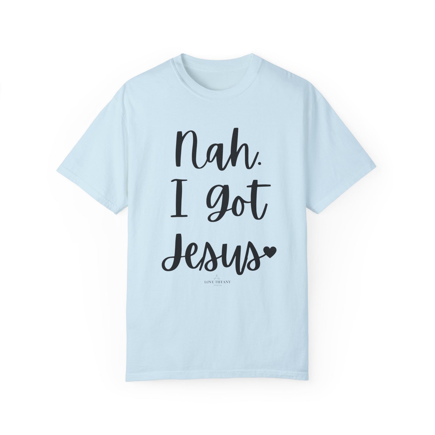 "Nah. I Got Jesus" Ladies Comfort Colors T-Shirt | Jesus Collection by Love Tiffany