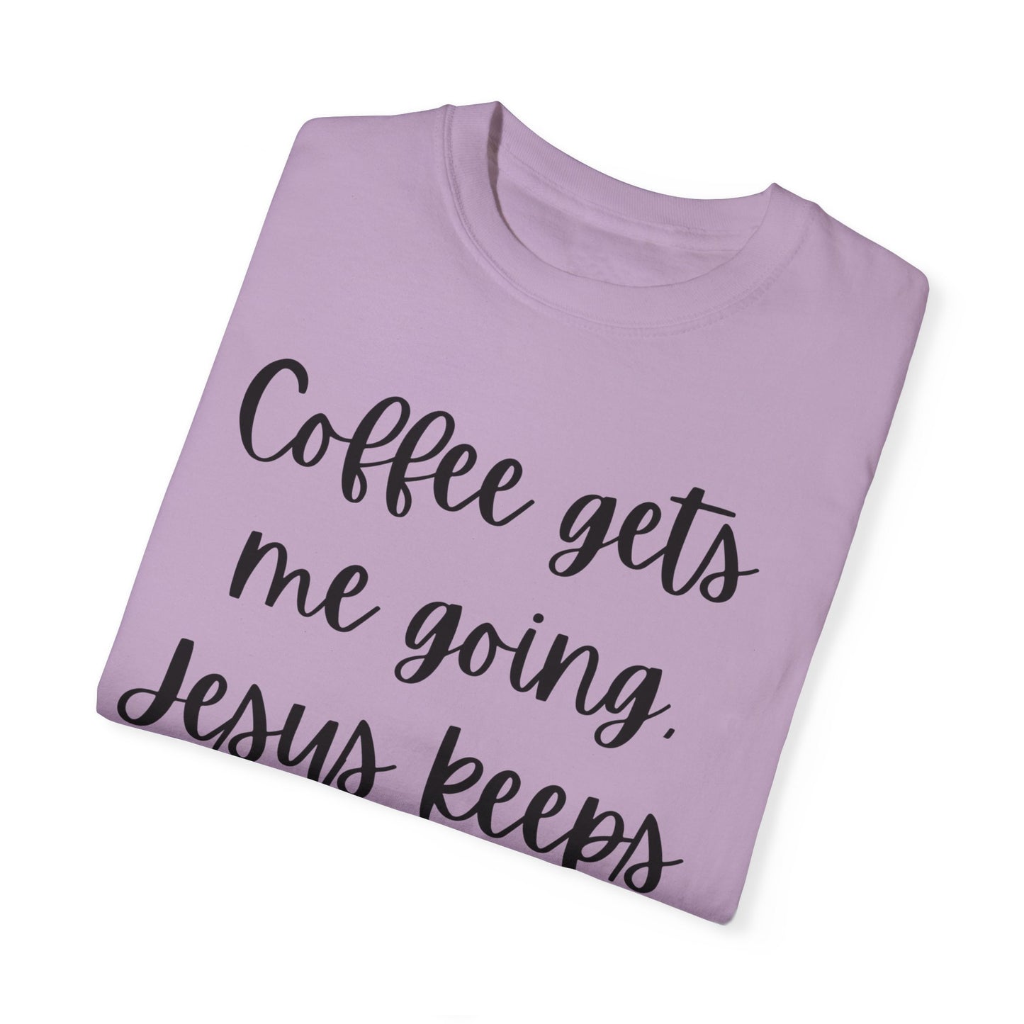"Coffee Gets Me Going Jesus Keeping Me Rolling" Ladies Comfort Colors T-Shirt | Jesus Collection by Love Tiffany
