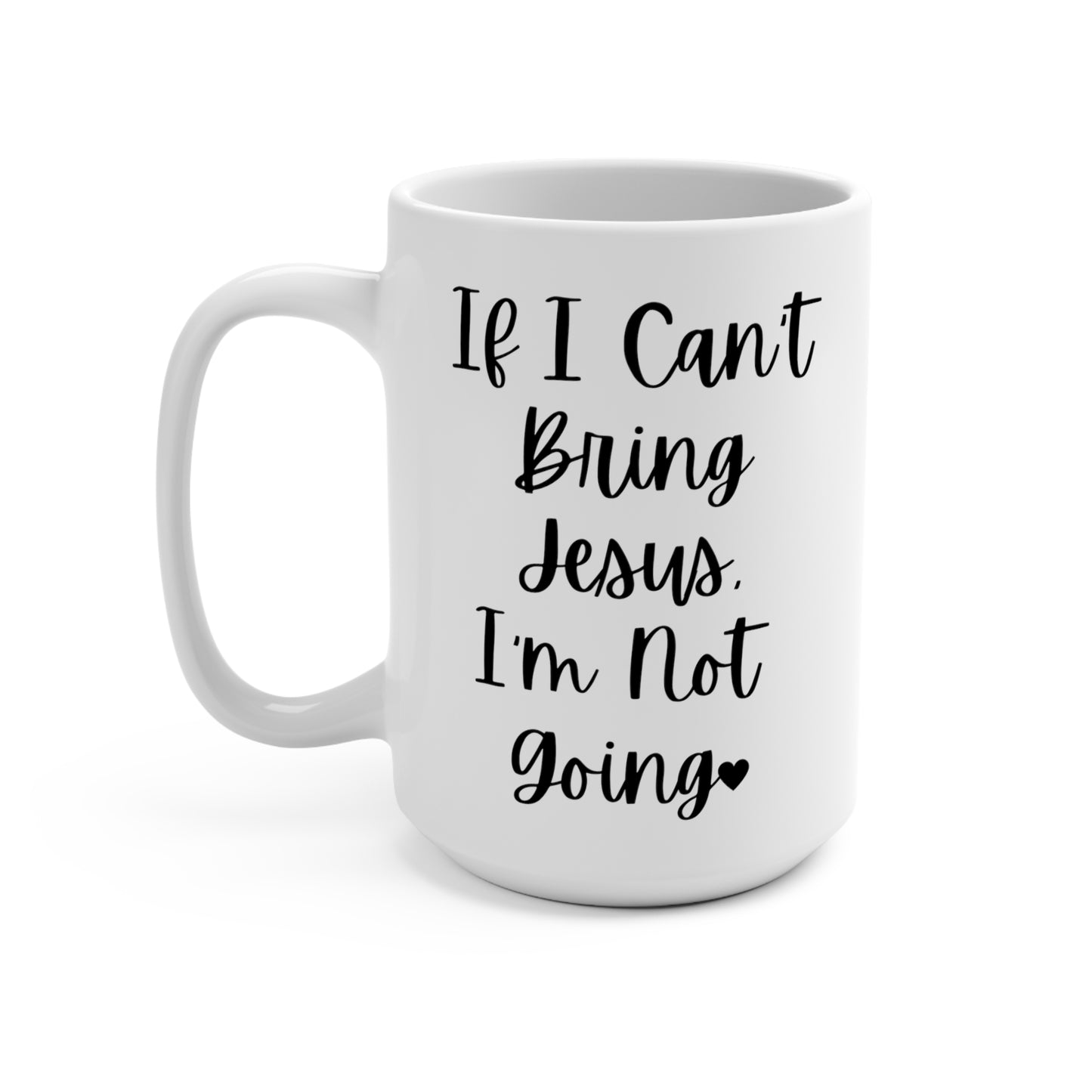 "If I Can't Bring Jesus I'm Not Going" White Gloss Ceramic Mug 15oz | Jesus Collection by Love Tiffany