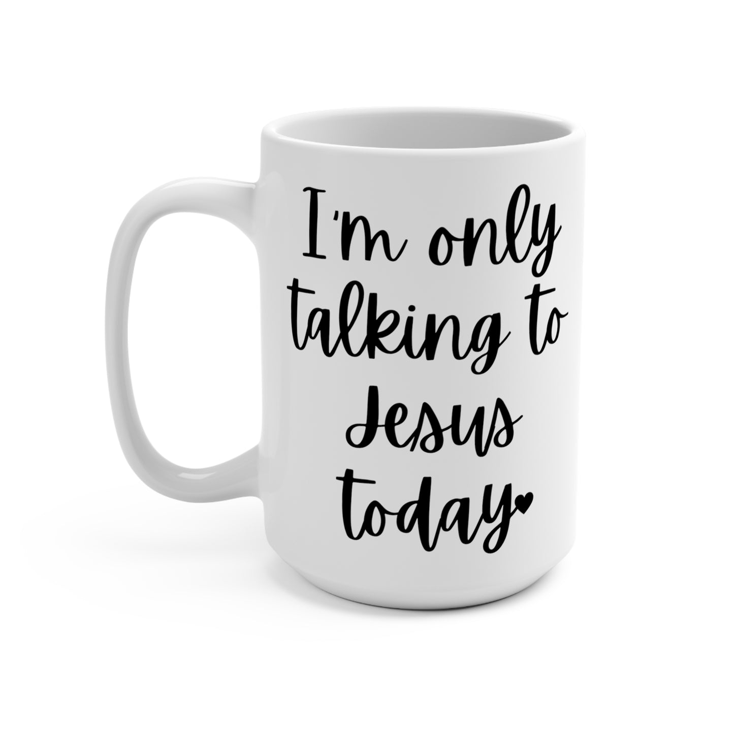 "I'm only talking to Jesus Today" White Gloss Ceramic Mug 15oz | Jesus Collection by Love Tiffany