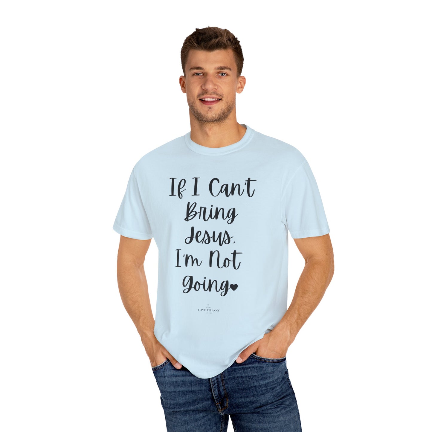 "If I Can't Bring Jesus I'm Not Going" Ladies Comfort Colors T-Shirt | Jesus Collection by Love Tiffany