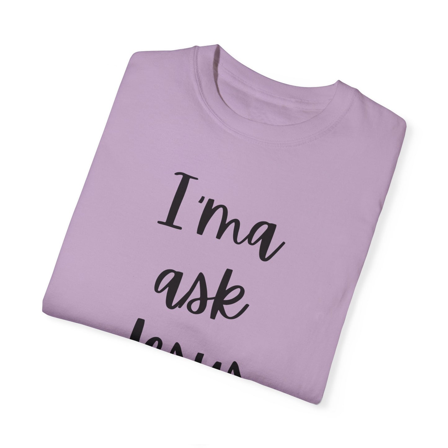 "I'ma Ask Jesus First" Ladies Comfort Colors T-Shirt | Jesus Collection by Love Tiffany