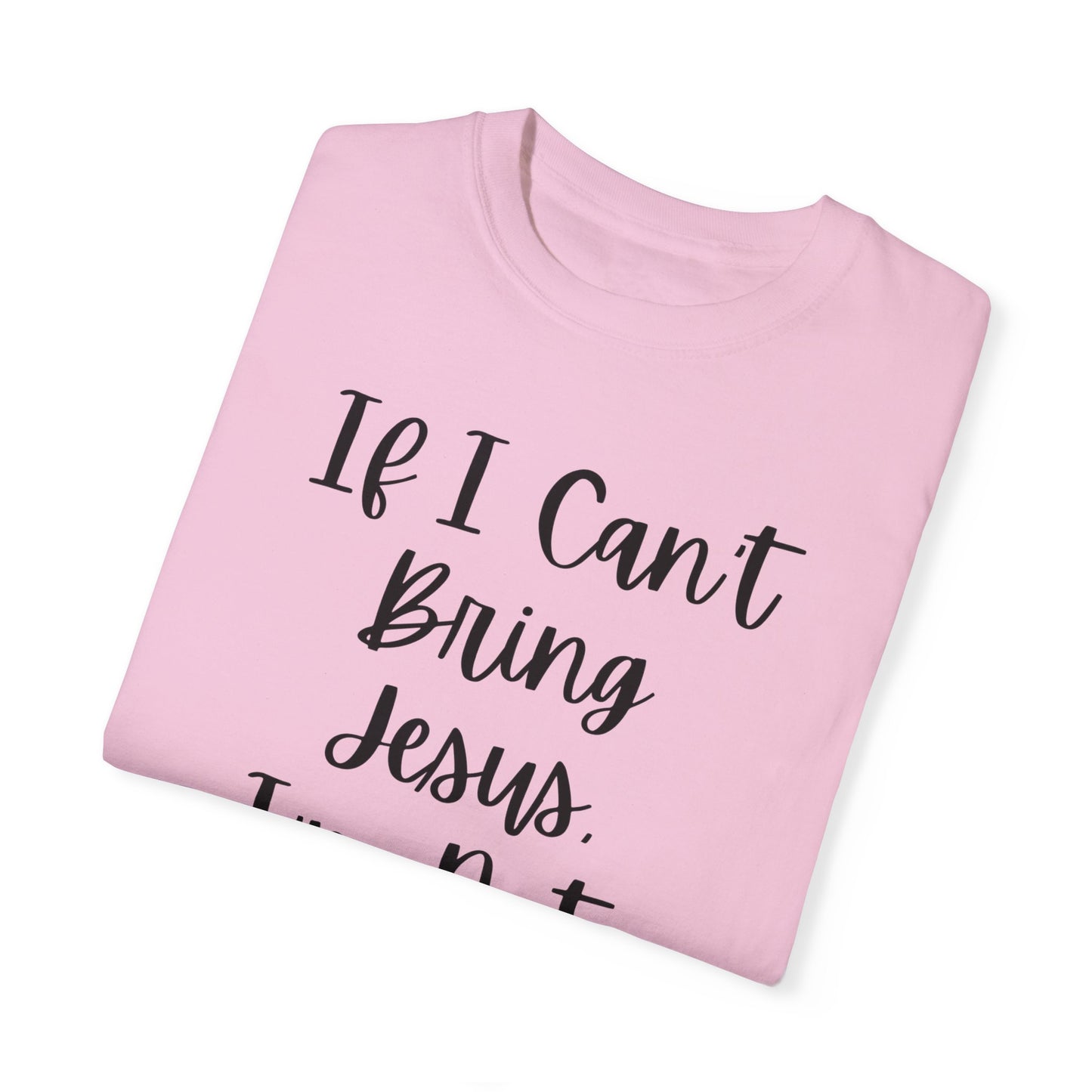 "If I Can't Bring Jesus I'm Not Going" Ladies Comfort Colors T-Shirt | Jesus Collection by Love Tiffany
