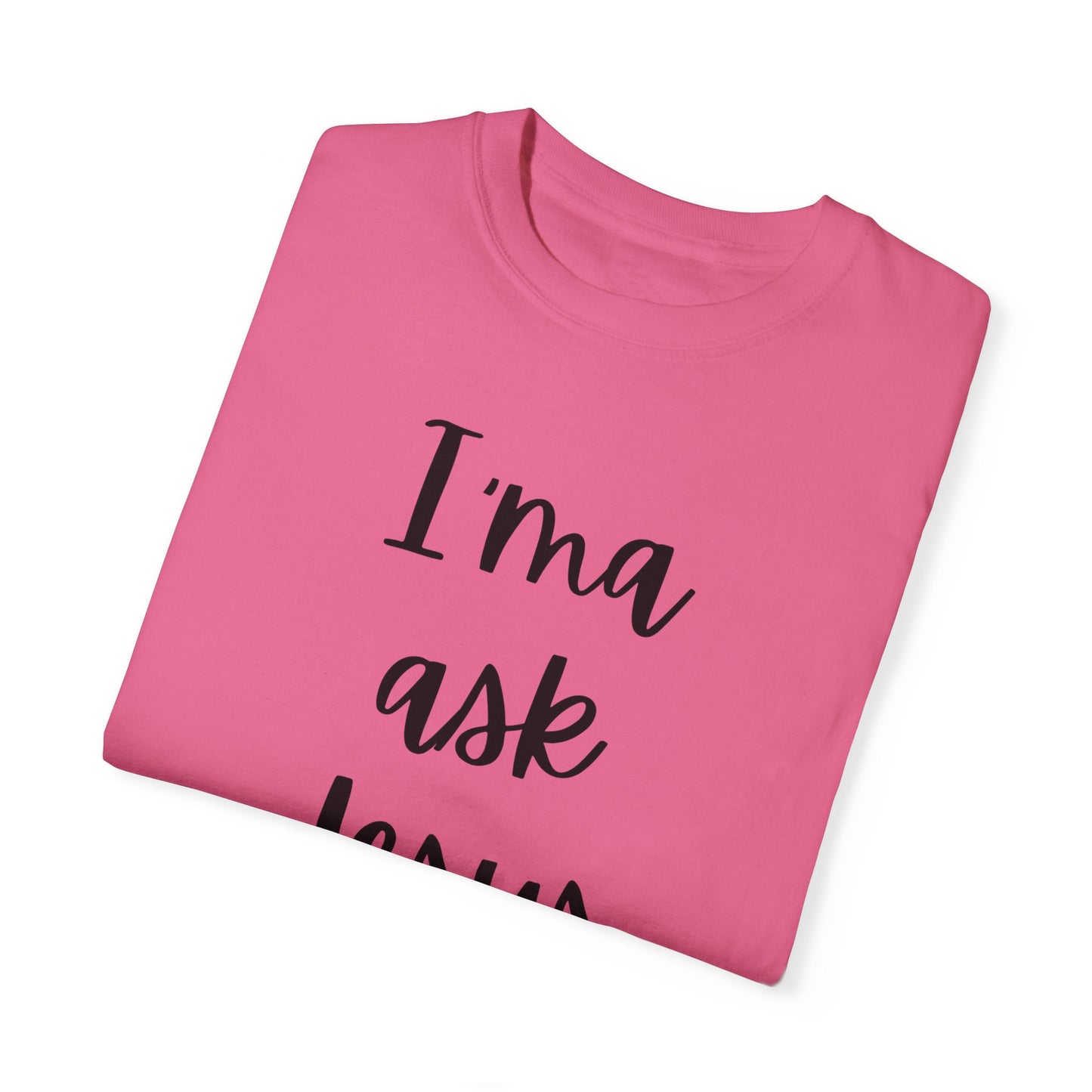"I'ma Ask Jesus First" Ladies Comfort Colors T-Shirt | Jesus Collection by Love Tiffany