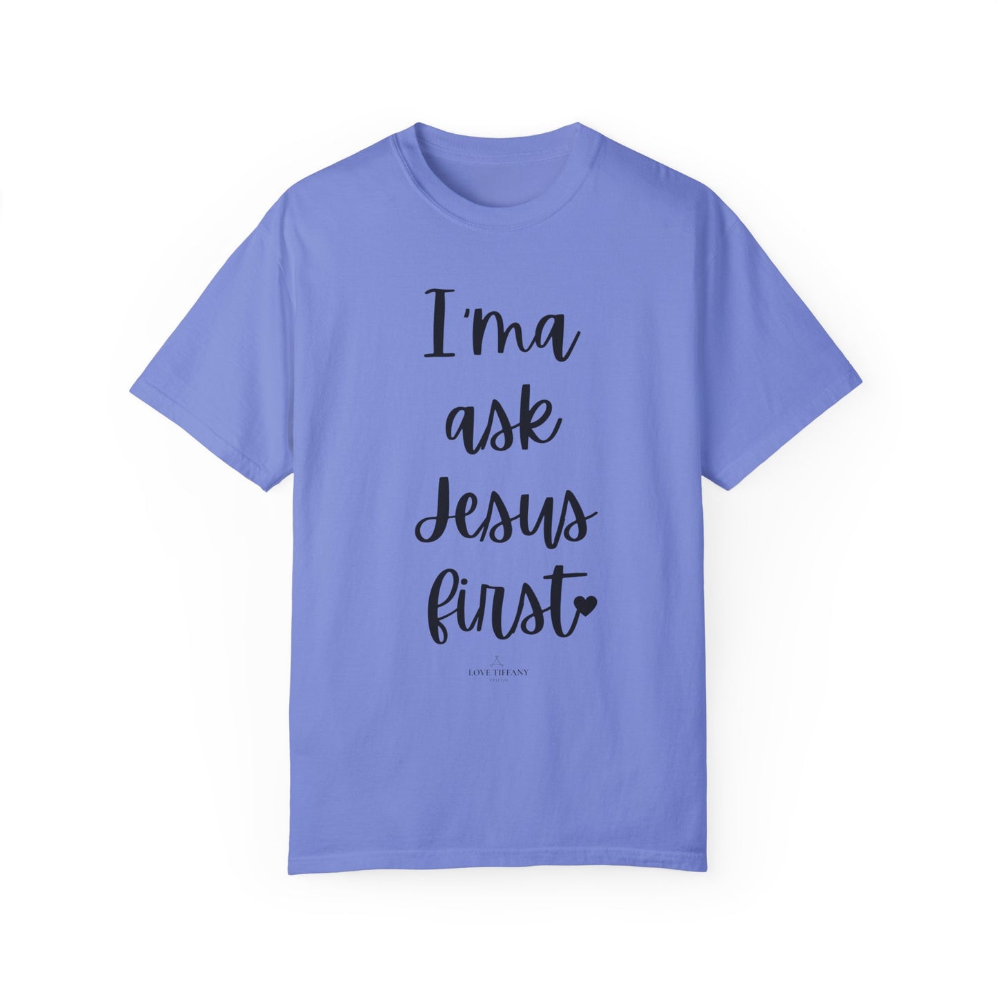 "I'ma Ask Jesus First" Ladies Comfort Colors T-Shirt | Jesus Collection by Love Tiffany