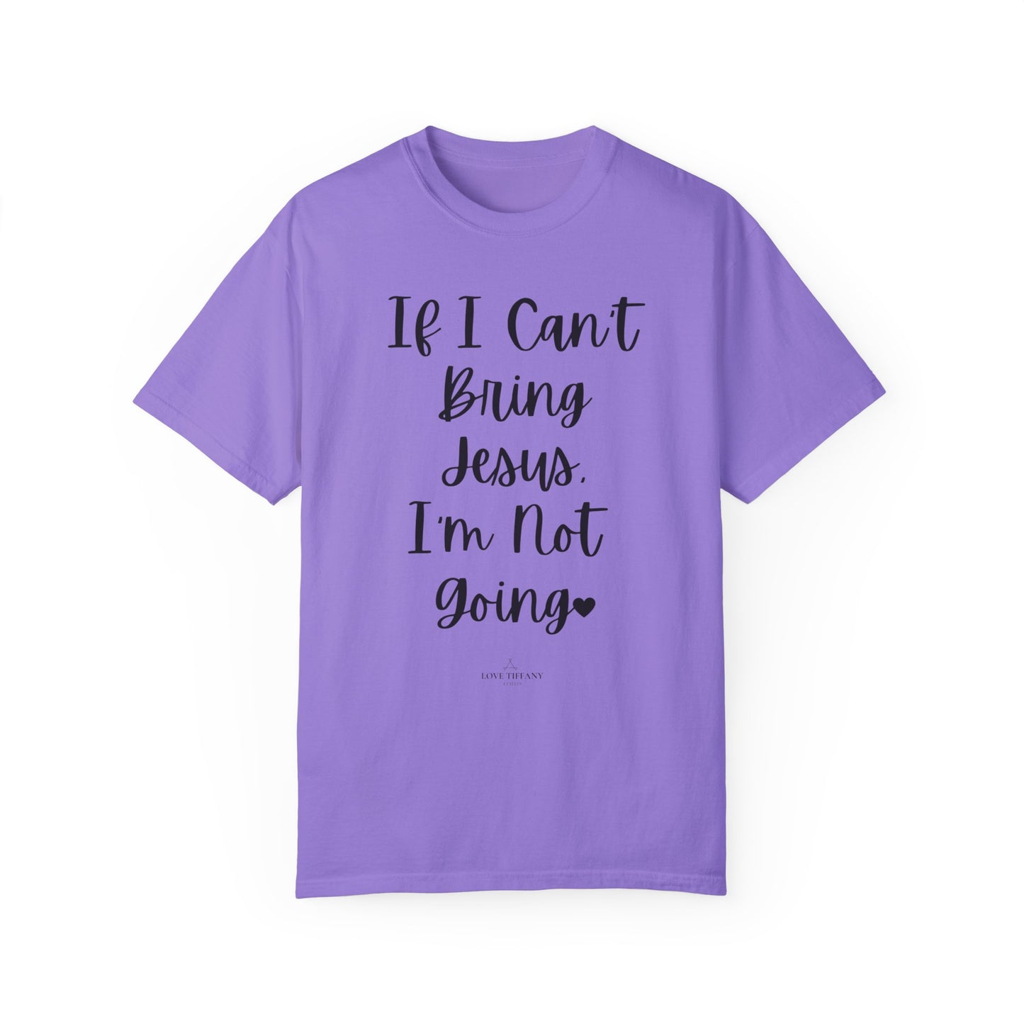 "If I Can't Bring Jesus I'm Not Going" Ladies Comfort Colors T-Shirt | Jesus Collection by Love Tiffany
