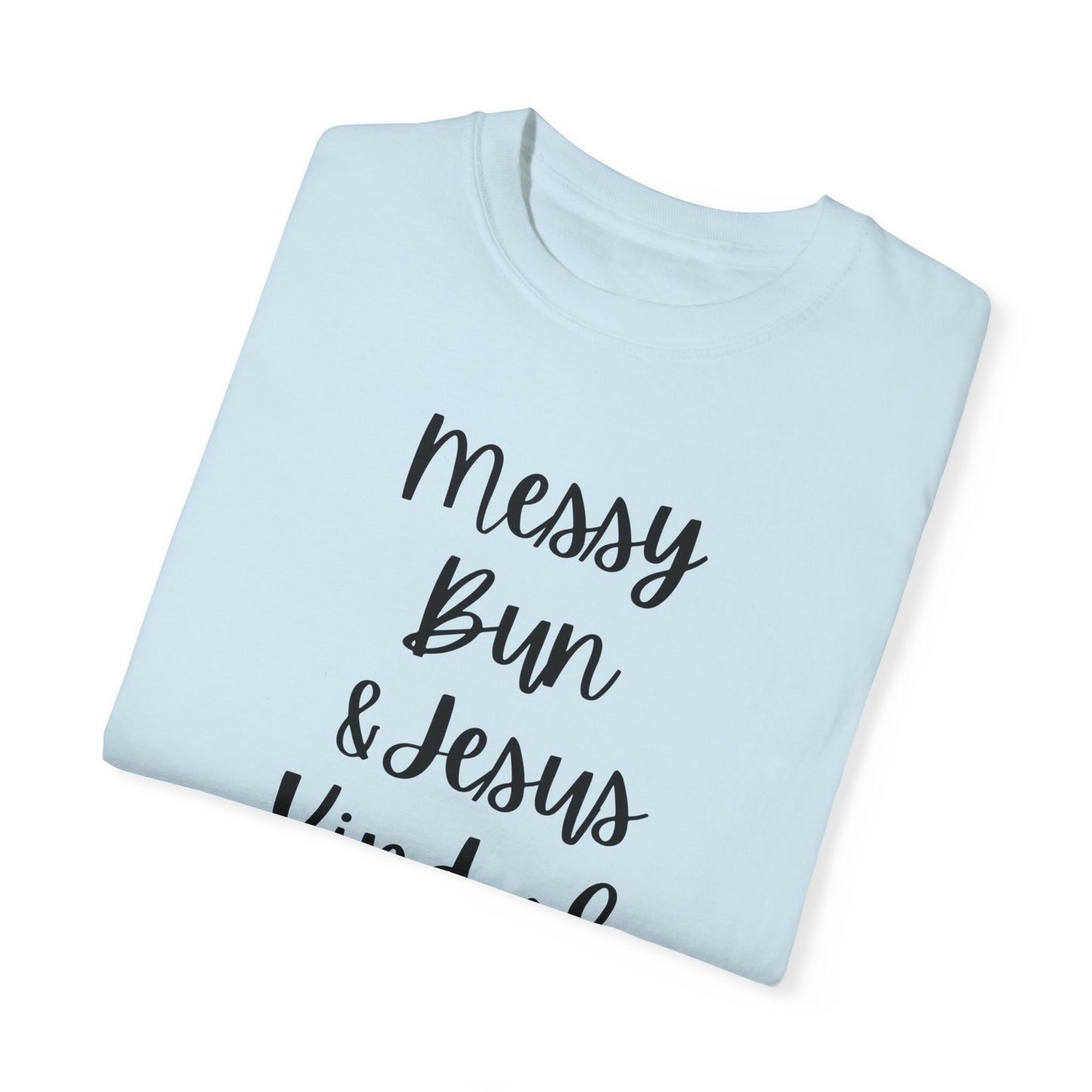 "Messy Bun & Jesus Kind of Day" Ladies Comfort Colors T-Shirt | Jesus Collection by Love Tiffany