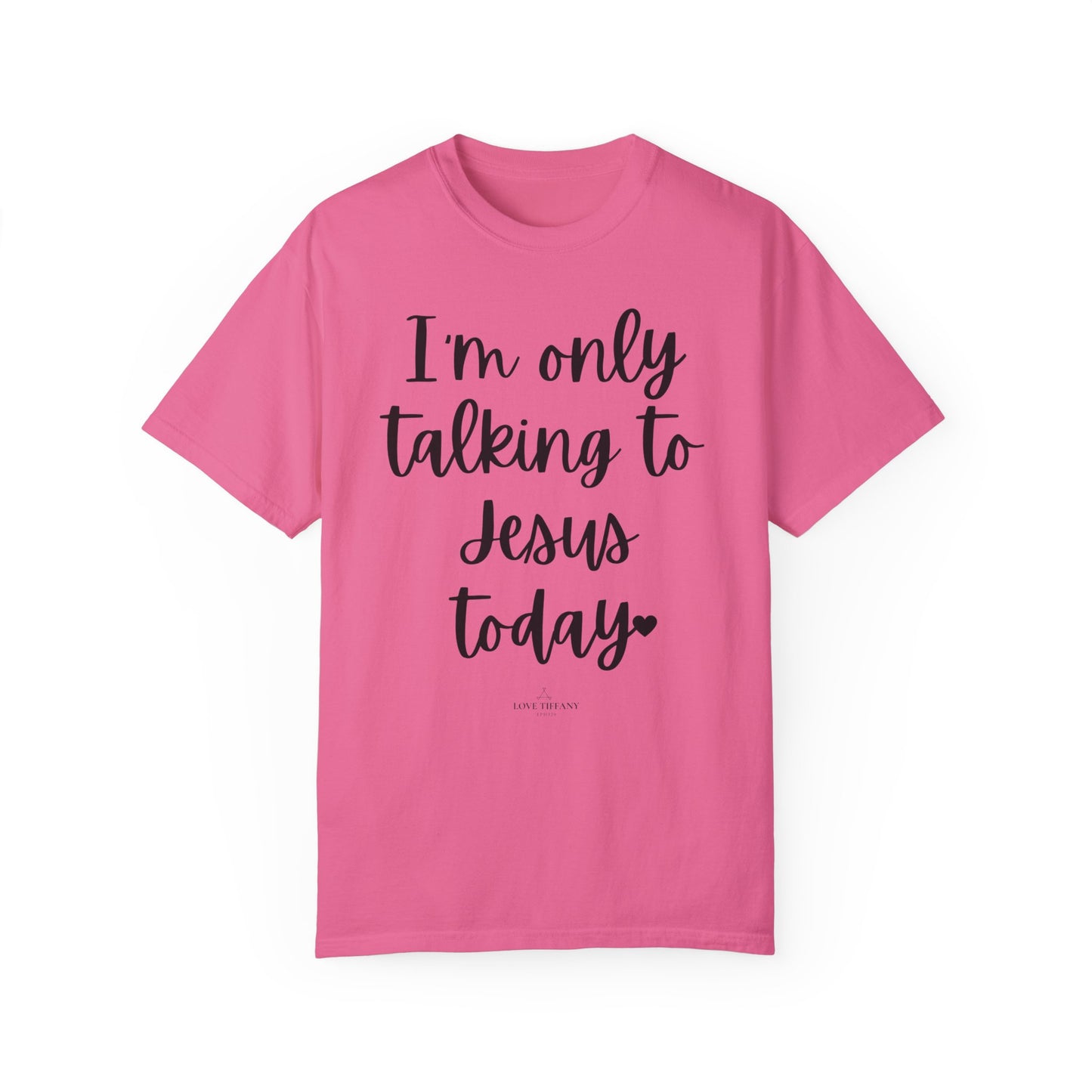 "I'm Only Talking to Jesus Today" Ladies Comfort Colors T-Shirt | Jesus Collection by Love Tiffany