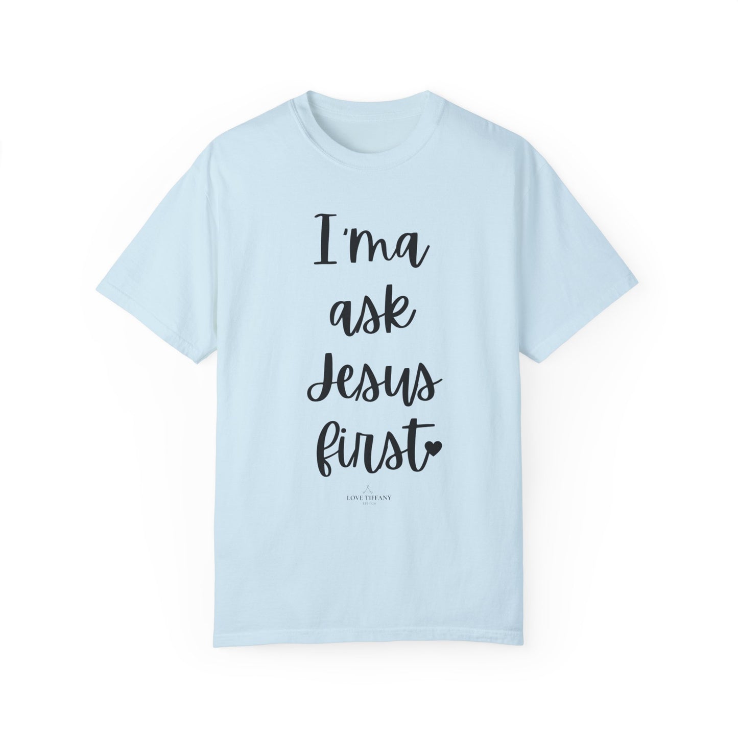 "I'ma Ask Jesus First" Ladies Comfort Colors T-Shirt | Jesus Collection by Love Tiffany