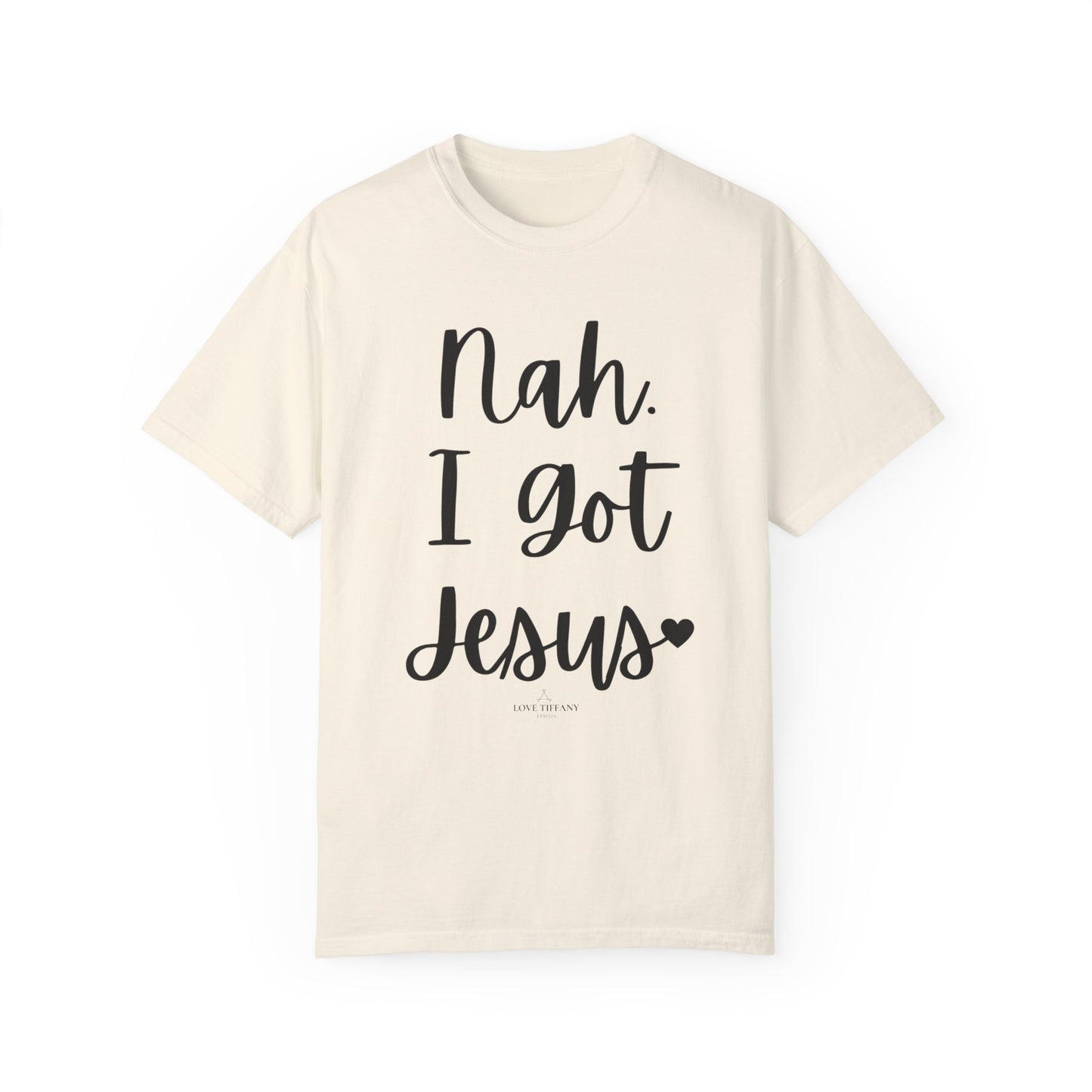 "Nah. I Got Jesus" Ladies Comfort Colors T-Shirt | Jesus Collection by Love Tiffany