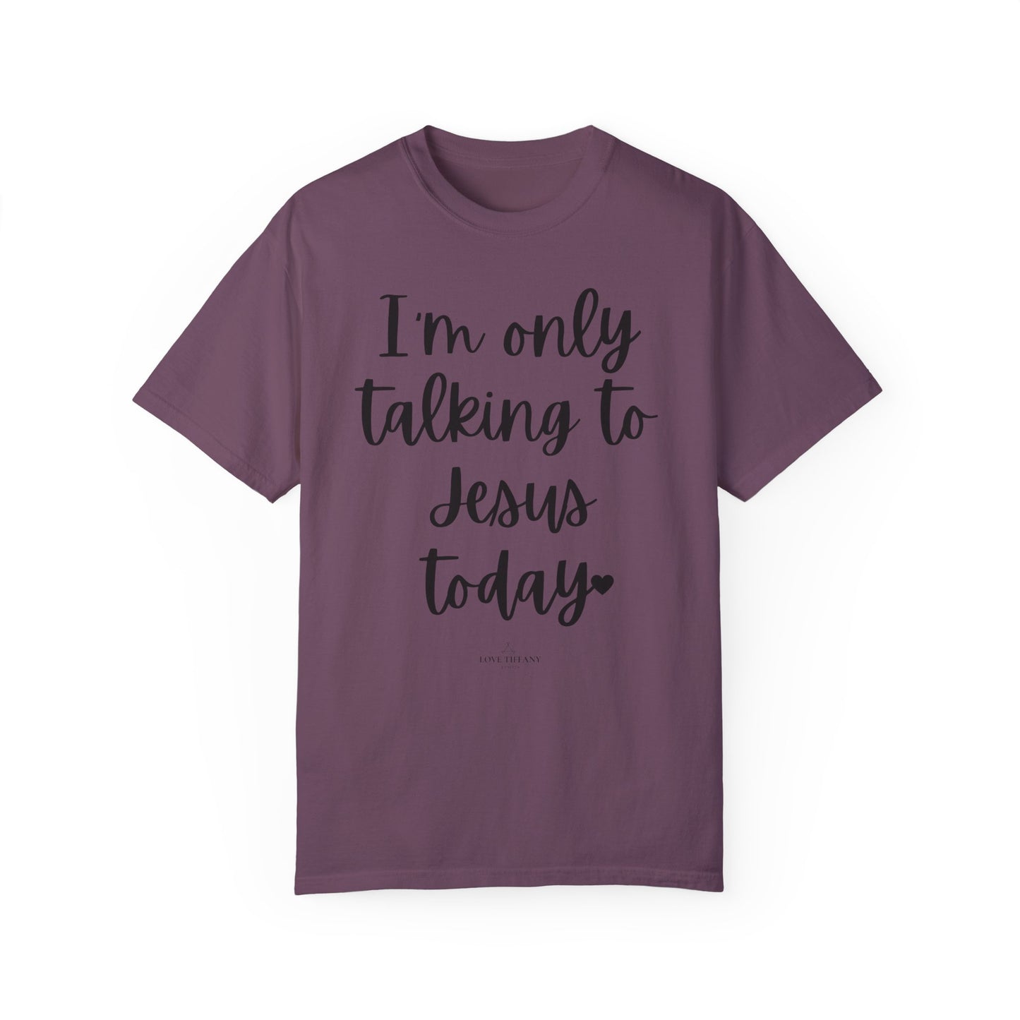 "I'm Only Talking to Jesus Today" Ladies Comfort Colors T-Shirt | Jesus Collection by Love Tiffany
