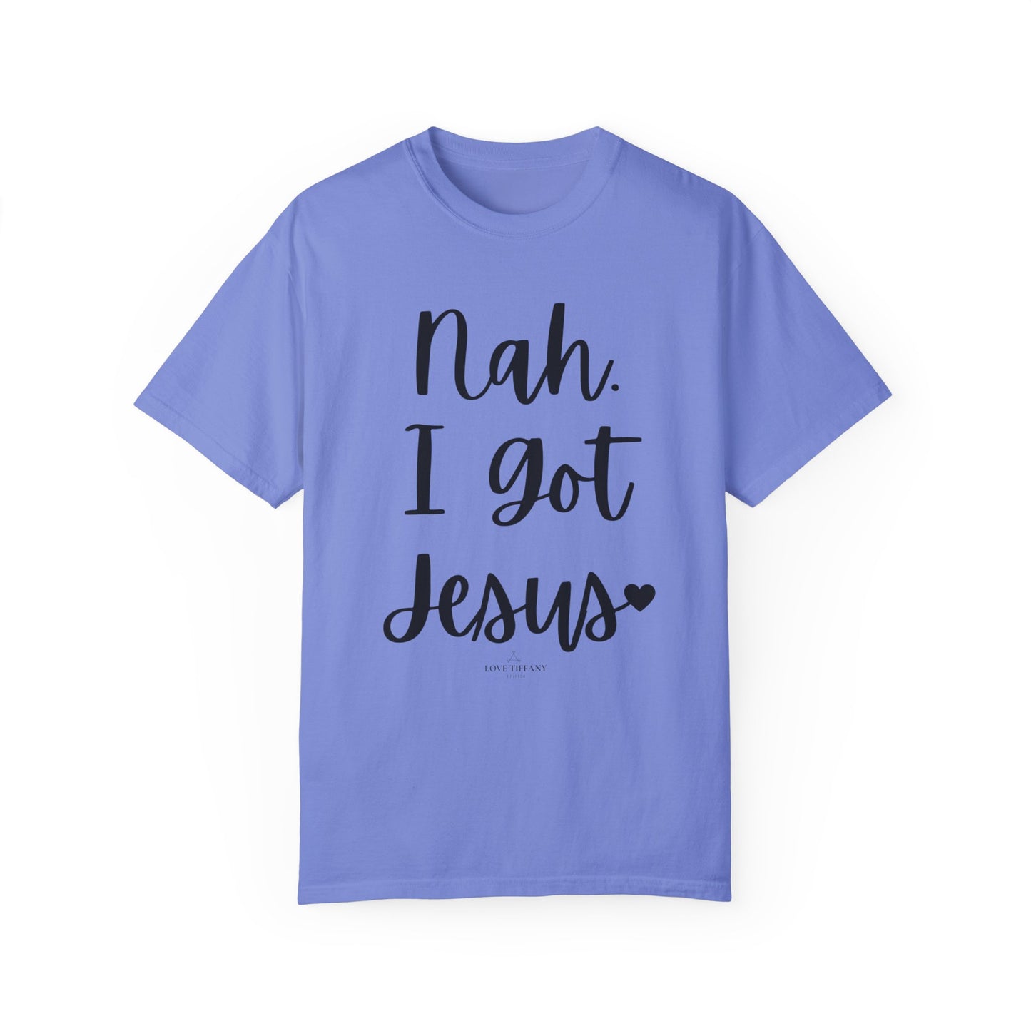 "Nah. I Got Jesus" Ladies Comfort Colors T-Shirt | Jesus Collection by Love Tiffany