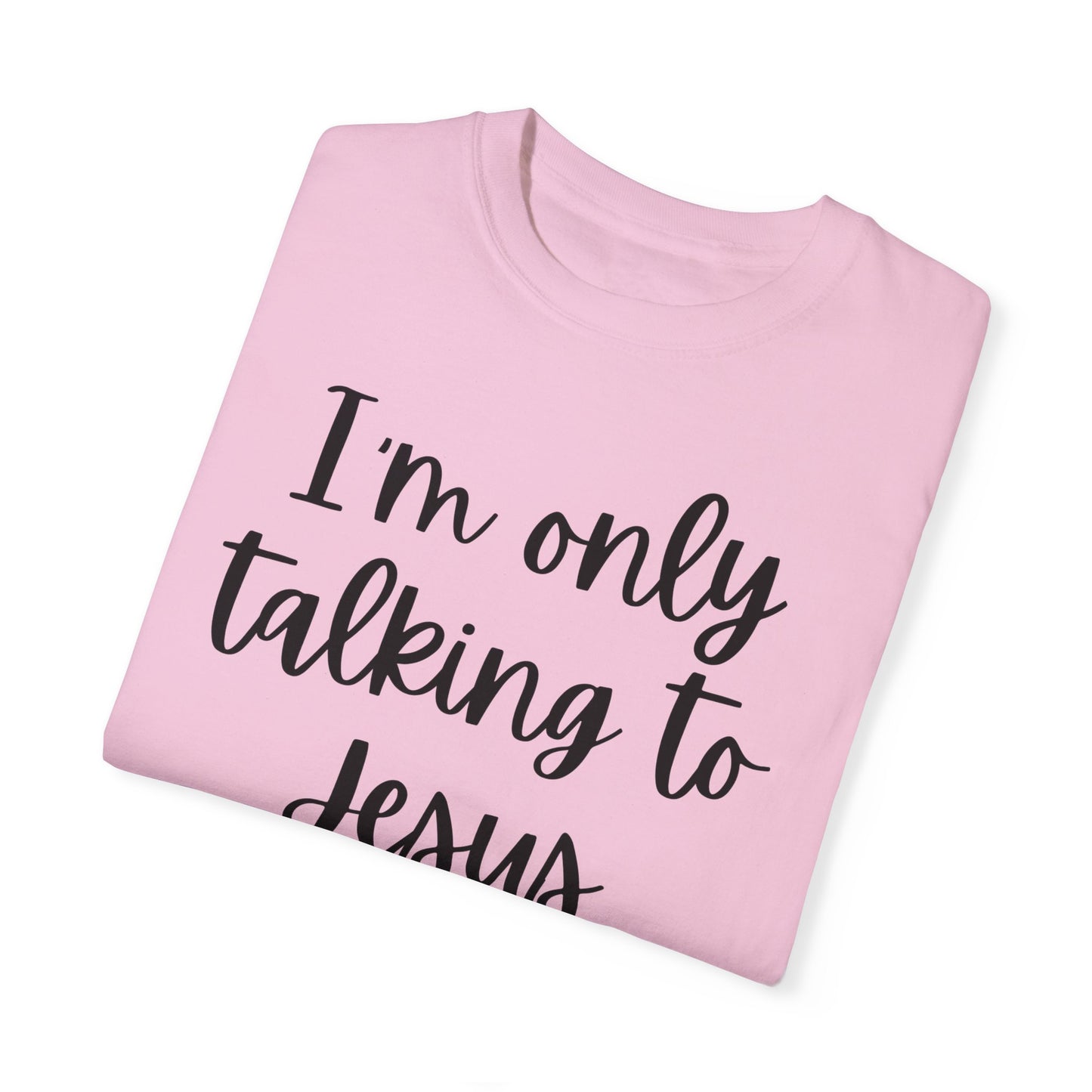 "I'm Only Talking to Jesus Today" Ladies Comfort Colors T-Shirt | Jesus Collection by Love Tiffany