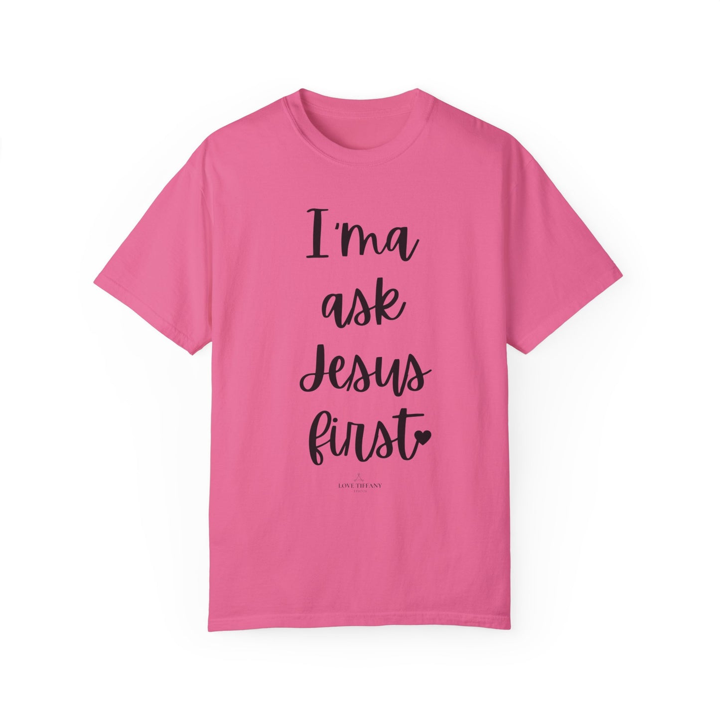"I'ma Ask Jesus First" Ladies Comfort Colors T-Shirt | Jesus Collection by Love Tiffany