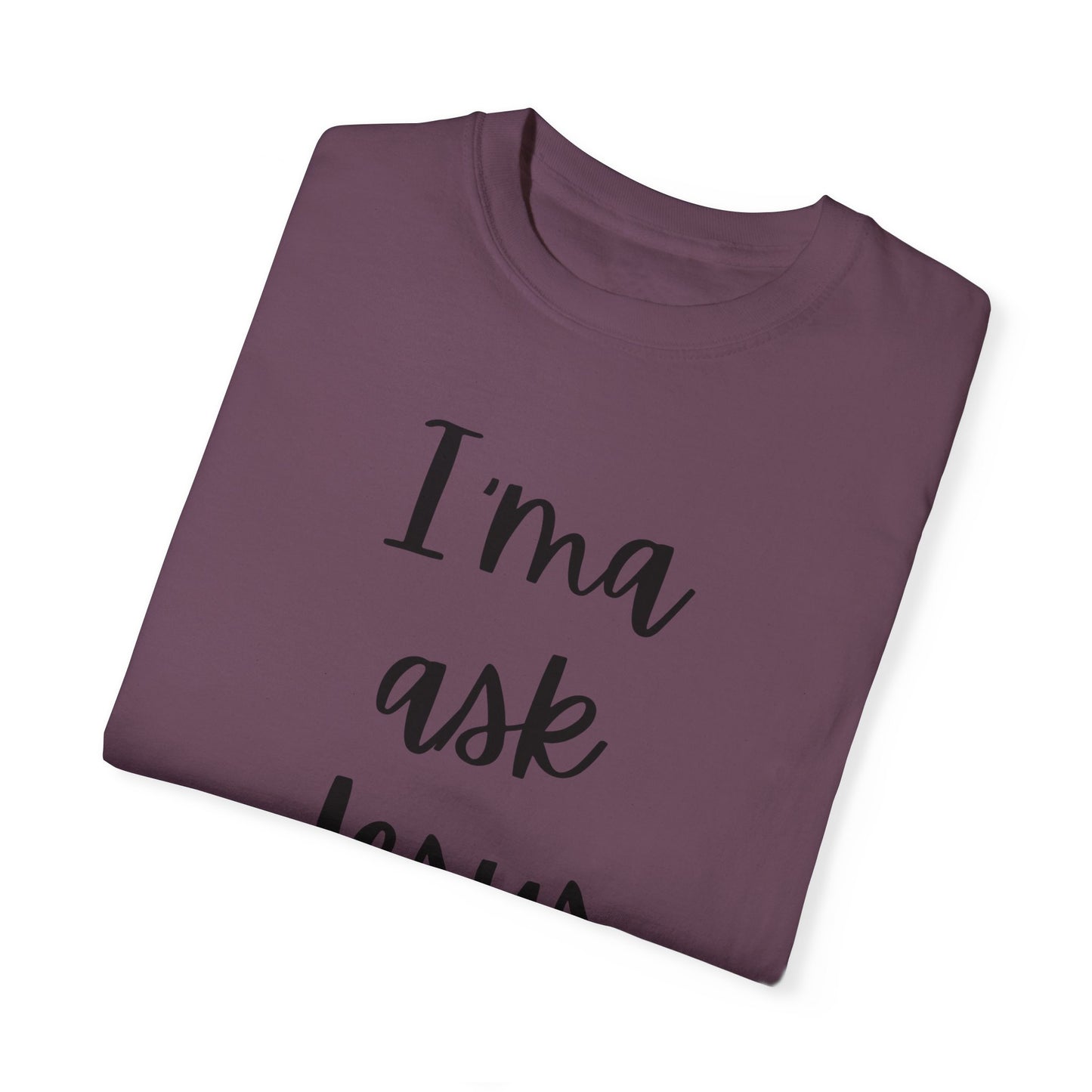 "I'ma Ask Jesus First" Ladies Comfort Colors T-Shirt | Jesus Collection by Love Tiffany