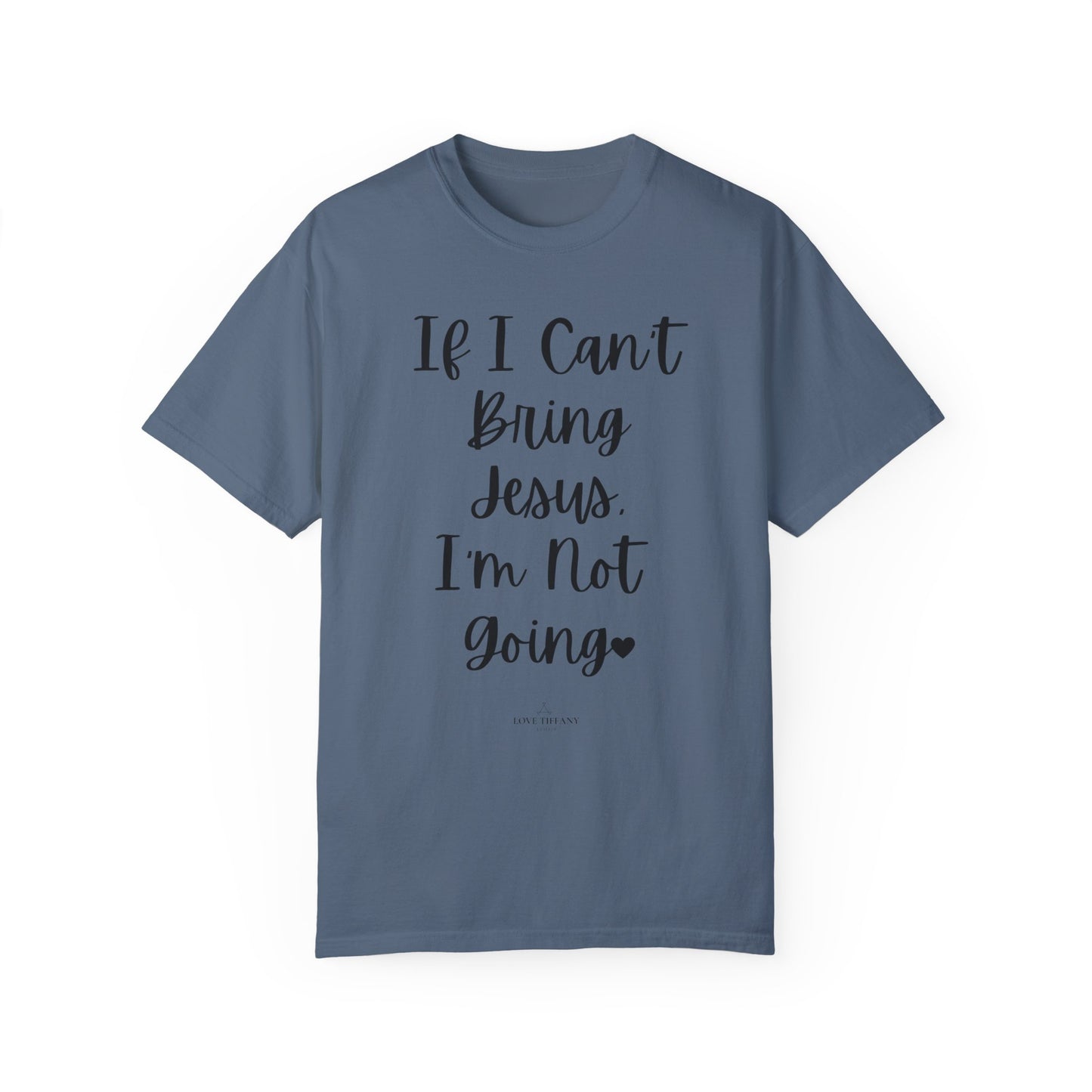"If I Can't Bring Jesus I'm Not Going" Ladies Comfort Colors T-Shirt | Jesus Collection by Love Tiffany