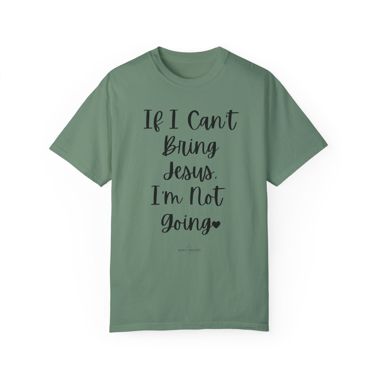 "If I Can't Bring Jesus I'm Not Going" Ladies Comfort Colors T-Shirt | Jesus Collection by Love Tiffany