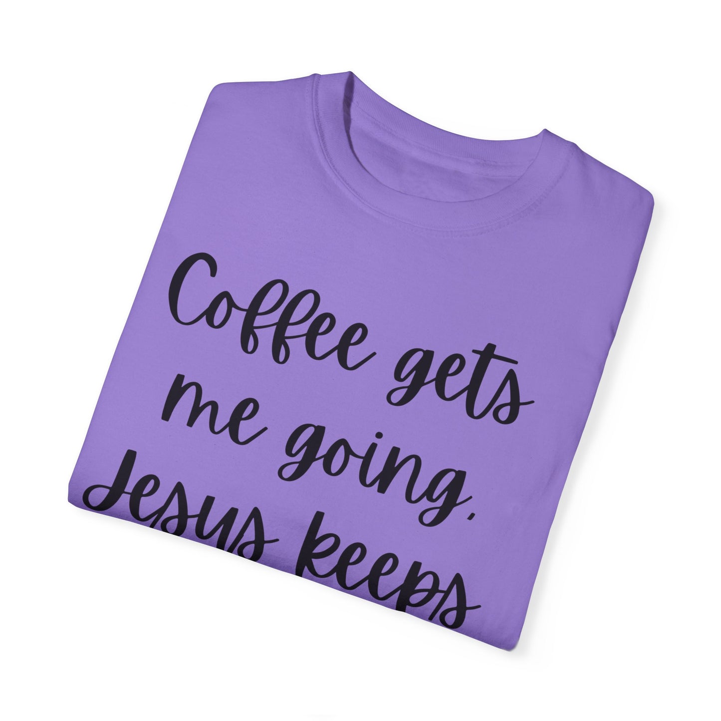 "Coffee Gets Me Going Jesus Keeping Me Rolling" Ladies Comfort Colors T-Shirt | Jesus Collection by Love Tiffany