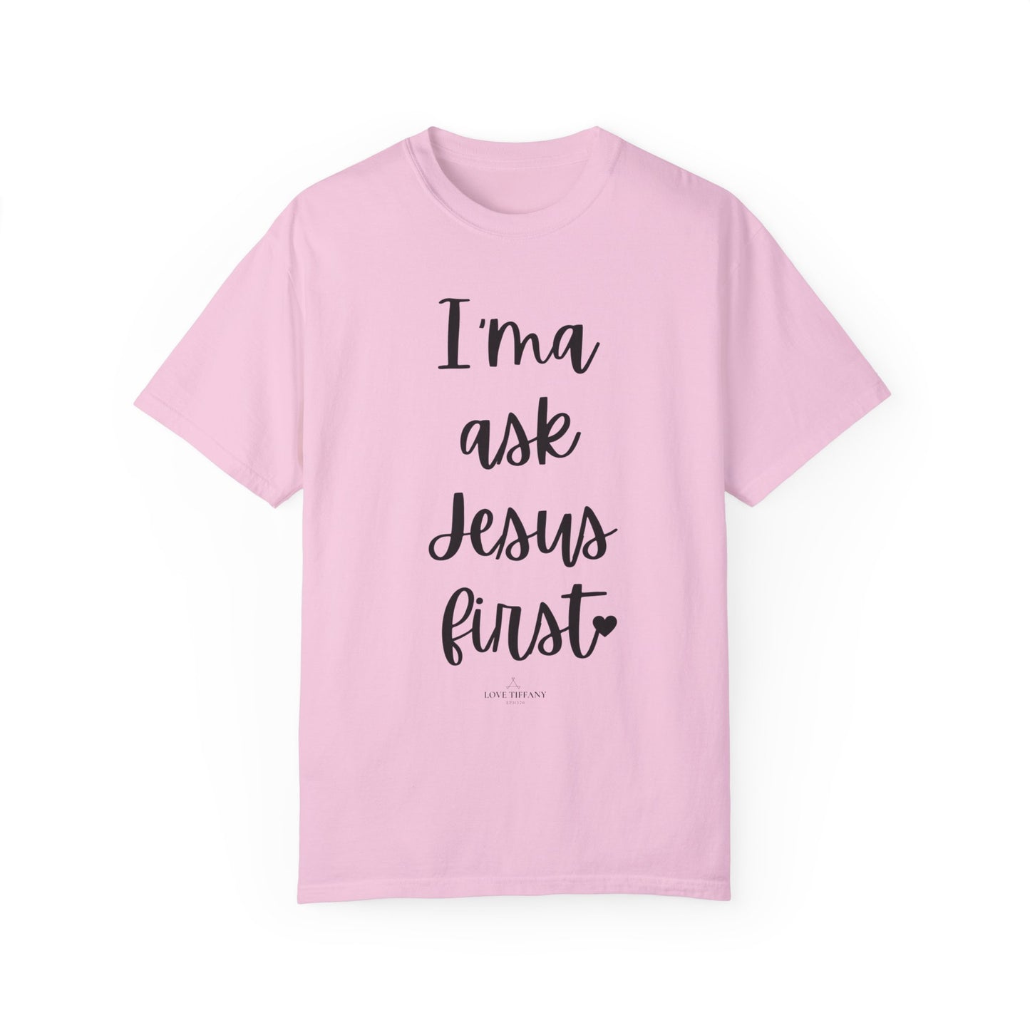 "I'ma Ask Jesus First" Ladies Comfort Colors T-Shirt | Jesus Collection by Love Tiffany