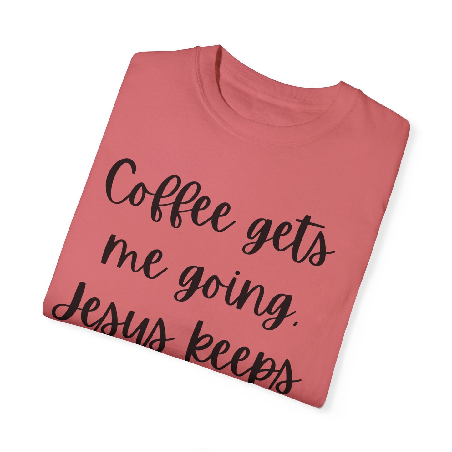 "Coffee Gets Me Going Jesus Keeping Me Rolling" Ladies Comfort Colors T-Shirt | Jesus Collection by Love Tiffany