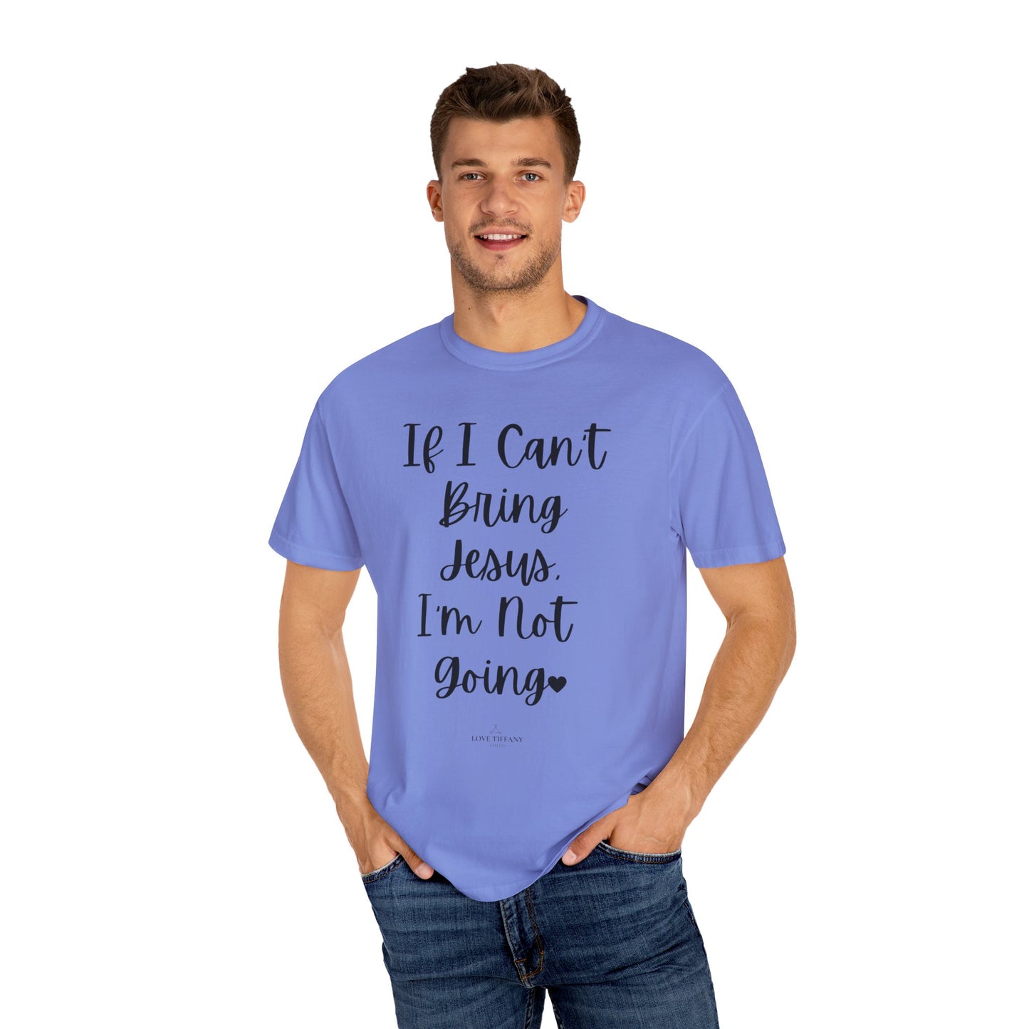 "If I Can't Bring Jesus I'm Not Going" Ladies Comfort Colors T-Shirt | Jesus Collection by Love Tiffany