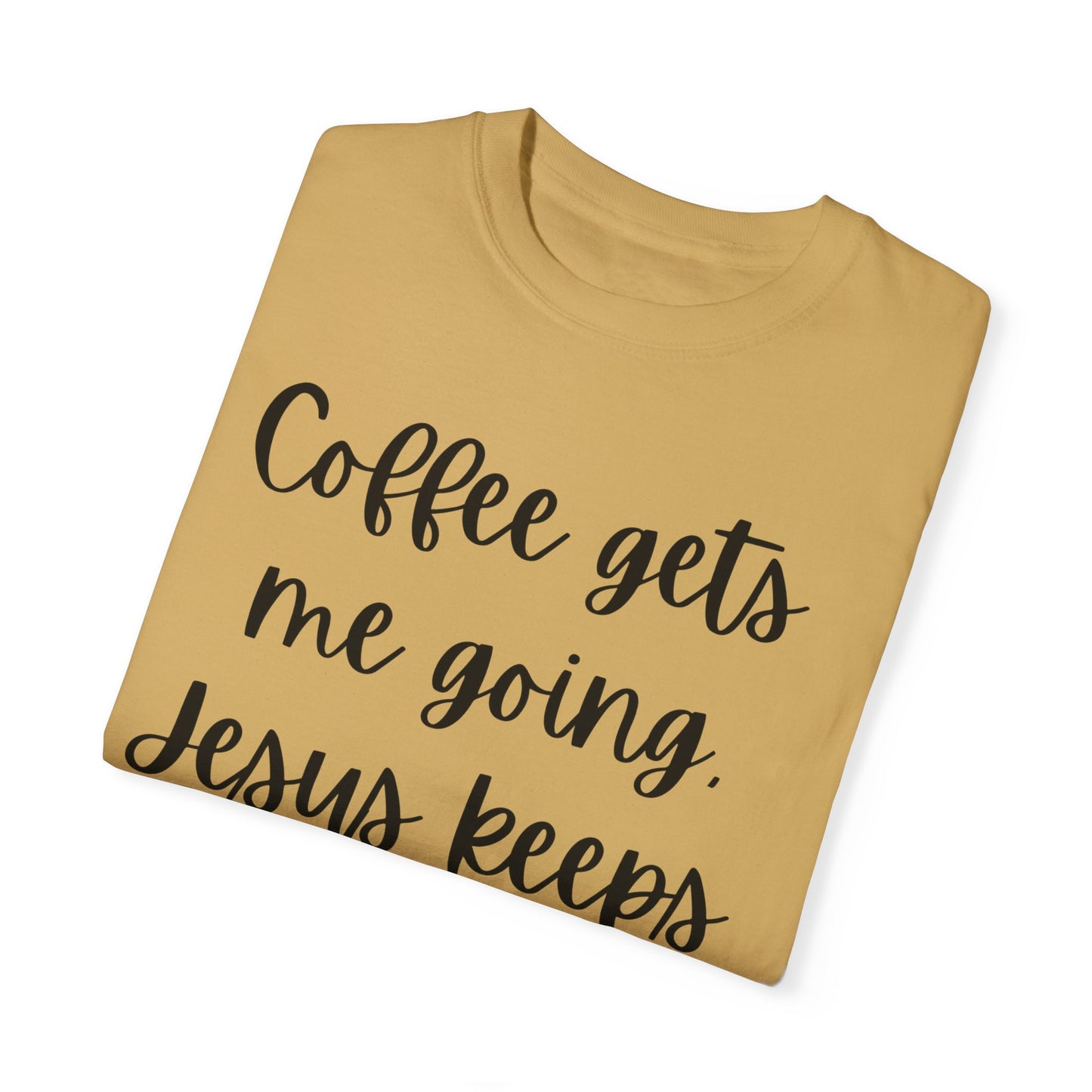 "Coffee Gets Me Going Jesus Keeping Me Rolling" Ladies Comfort Colors T-Shirt | Jesus Collection by Love Tiffany