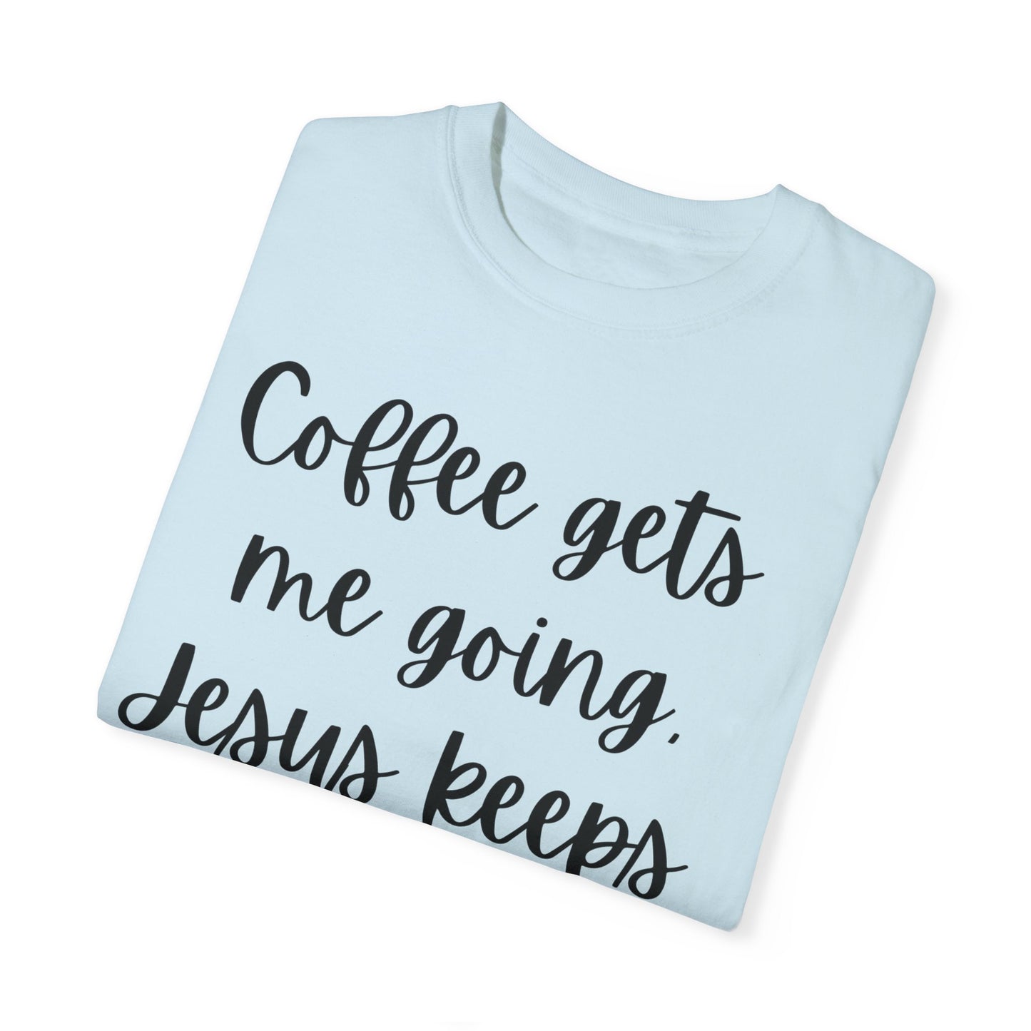 "Coffee Gets Me Going Jesus Keeping Me Rolling" Ladies Comfort Colors T-Shirt | Jesus Collection by Love Tiffany