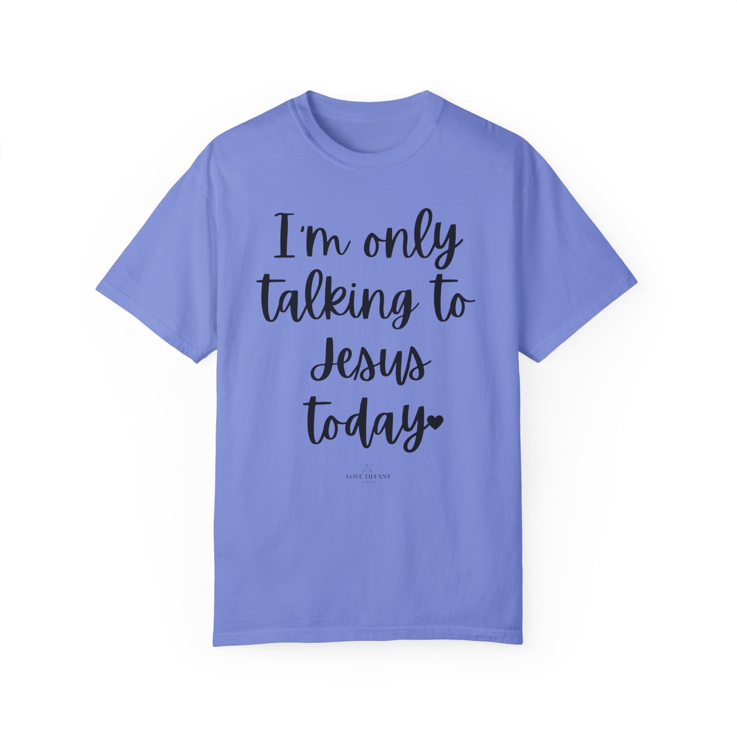 "I'm Only Talking to Jesus Today" Ladies Comfort Colors T-Shirt | Jesus Collection by Love Tiffany