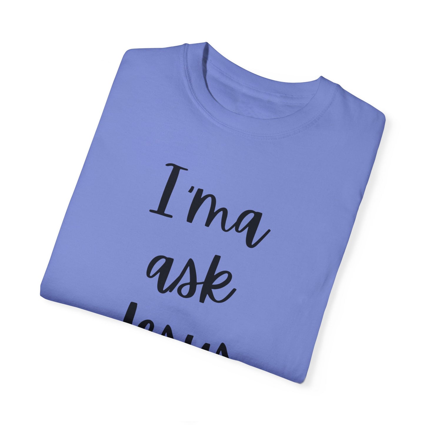 "I'ma Ask Jesus First" Ladies Comfort Colors T-Shirt | Jesus Collection by Love Tiffany