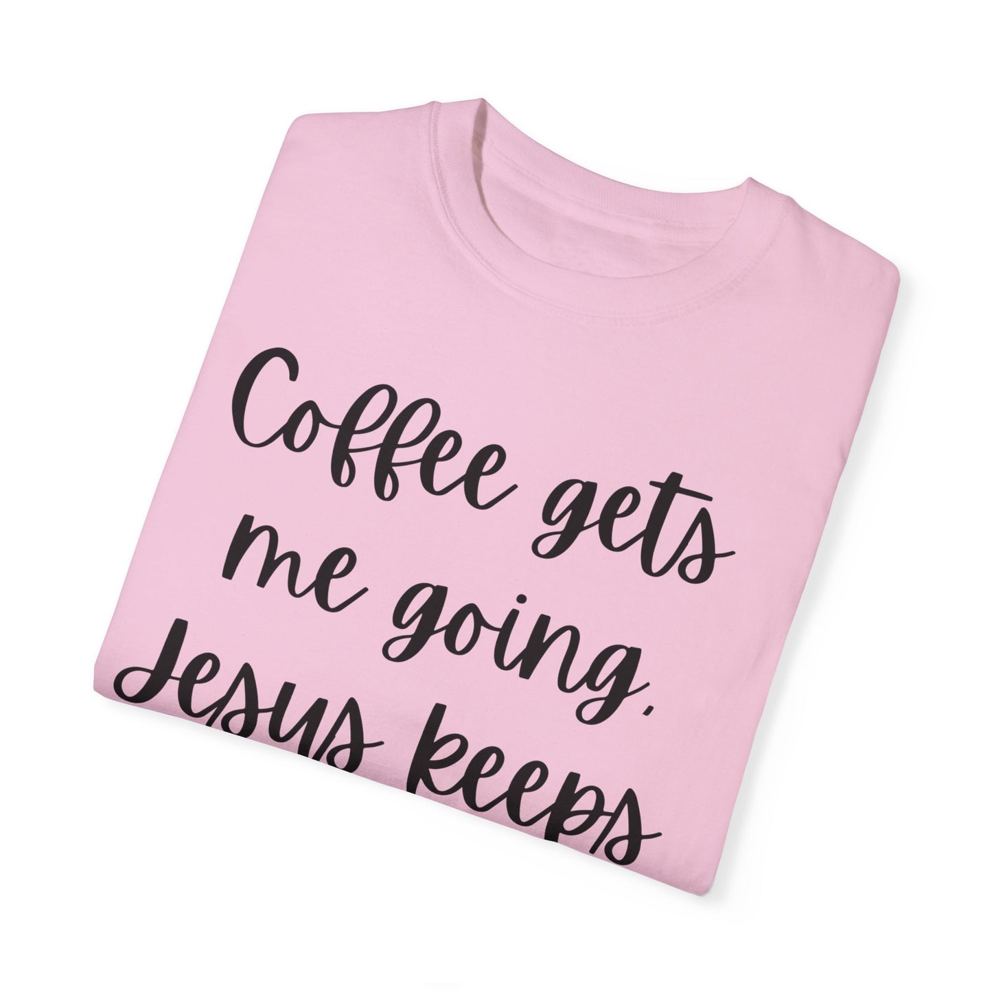 "Coffee Gets Me Going Jesus Keeping Me Rolling" Ladies Comfort Colors T-Shirt | Jesus Collection by Love Tiffany