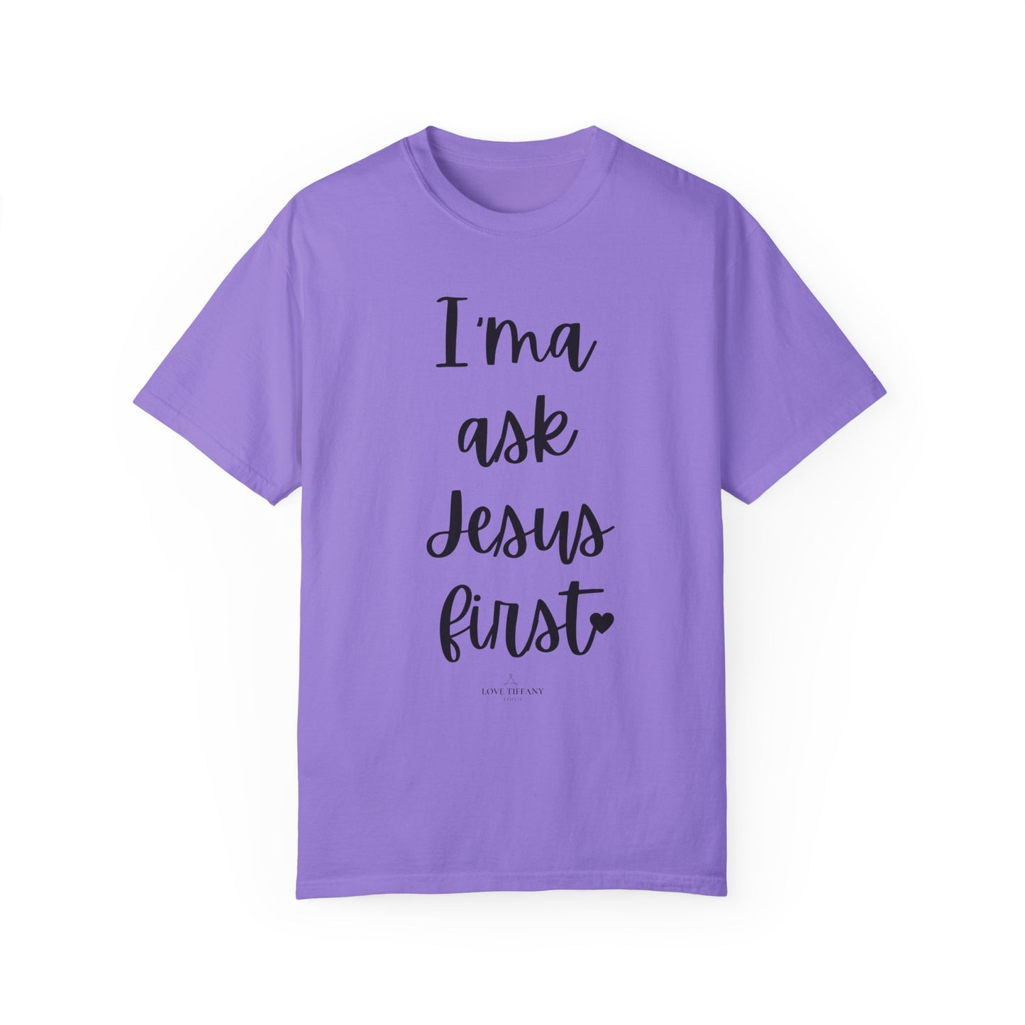 "I'ma Ask Jesus First" Ladies Comfort Colors T-Shirt | Jesus Collection by Love Tiffany