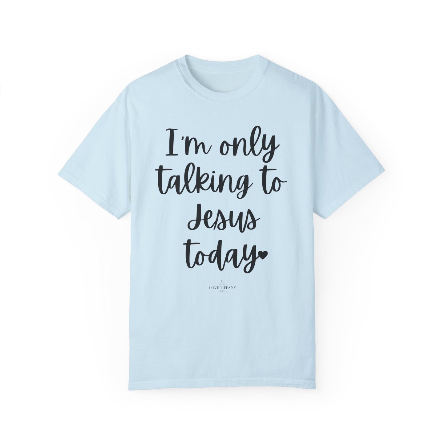 "I'm Only Talking to Jesus Today" Ladies Comfort Colors T-Shirt | Jesus Collection by Love Tiffany