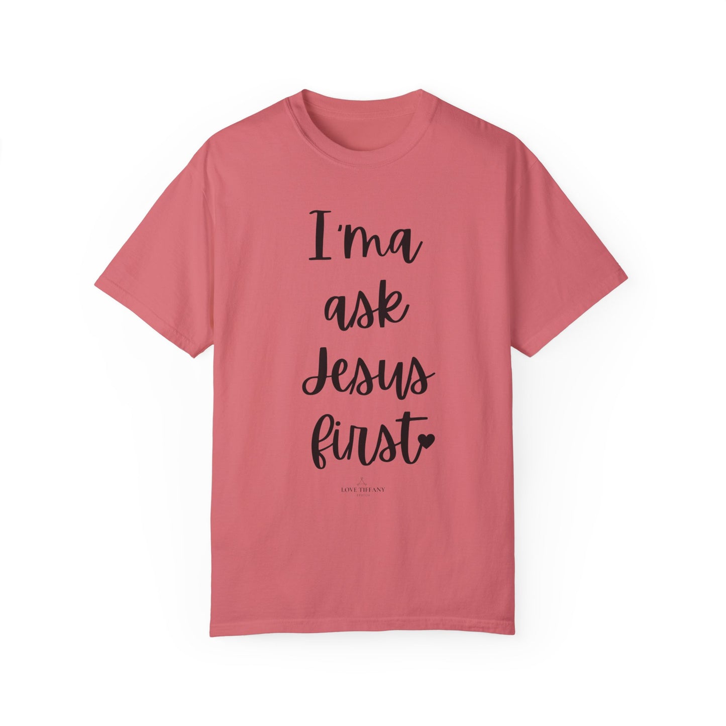 "I'ma Ask Jesus First" Ladies Comfort Colors T-Shirt | Jesus Collection by Love Tiffany