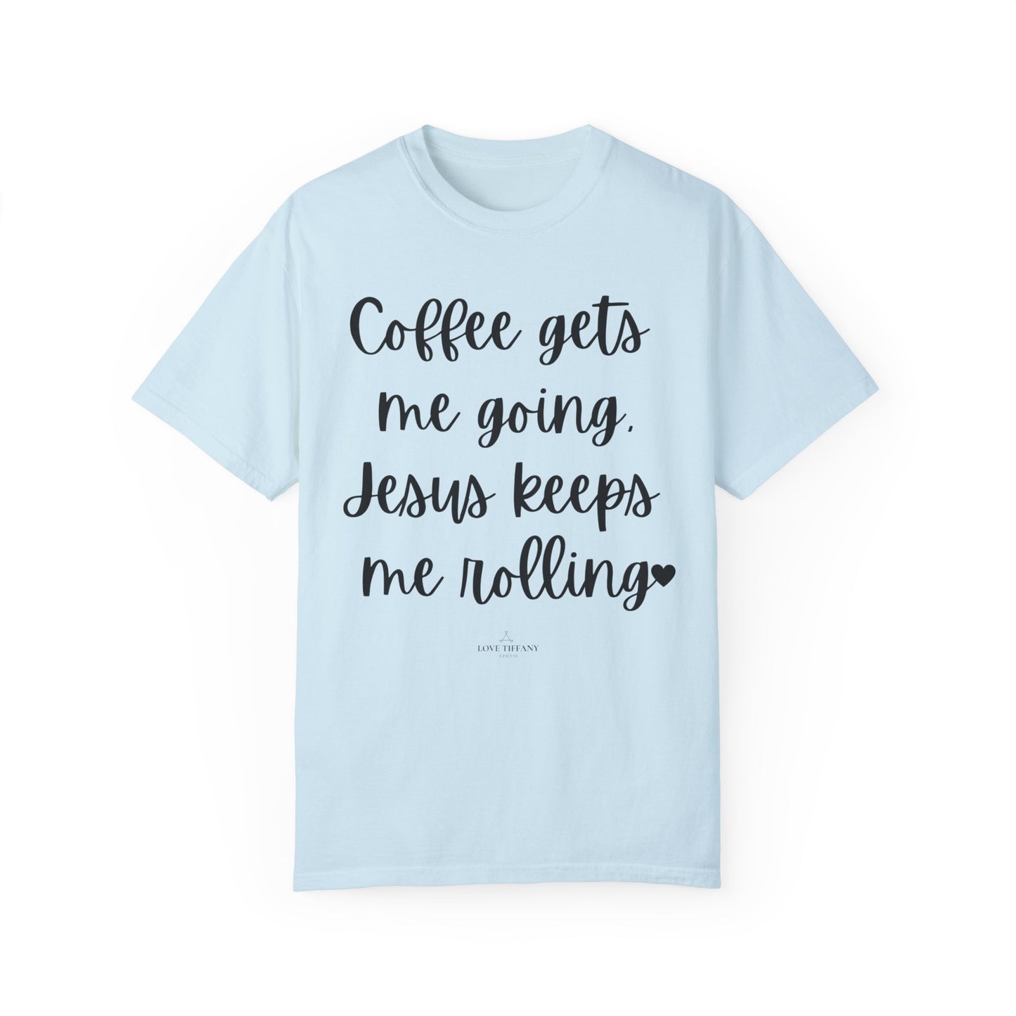 "Coffee Gets Me Going Jesus Keeping Me Rolling" Ladies Comfort Colors T-Shirt | Jesus Collection by Love Tiffany