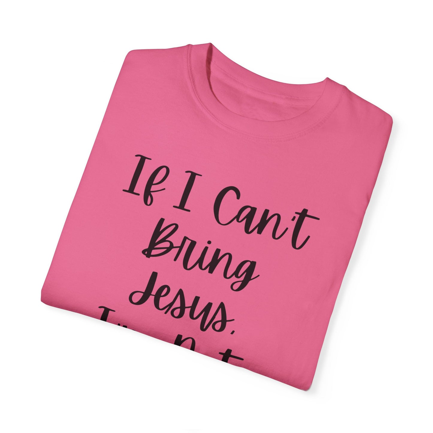 "If I Can't Bring Jesus I'm Not Going" Ladies Comfort Colors T-Shirt | Jesus Collection by Love Tiffany