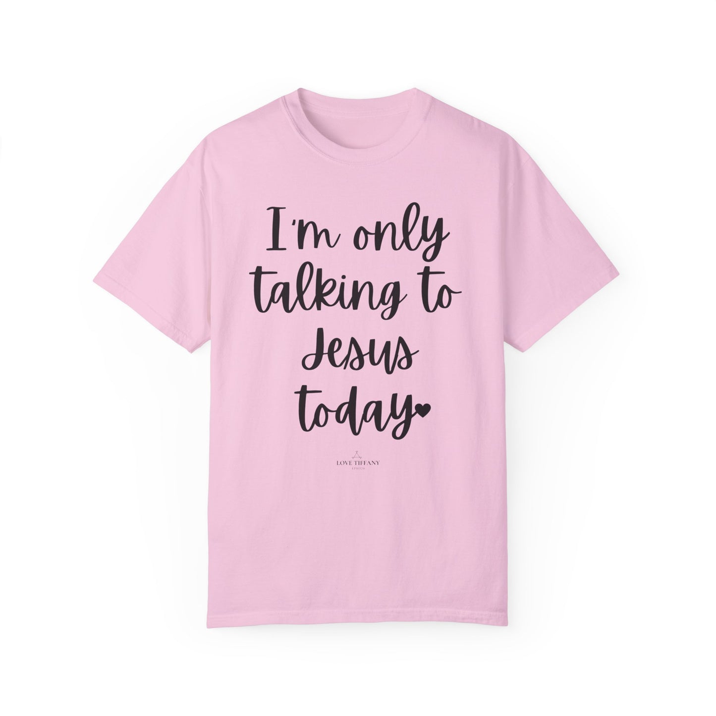 "I'm Only Talking to Jesus Today" Ladies Comfort Colors T-Shirt | Jesus Collection by Love Tiffany