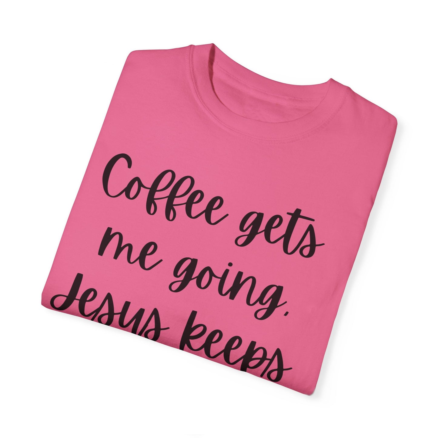 "Coffee Gets Me Going Jesus Keeping Me Rolling" Ladies Comfort Colors T-Shirt | Jesus Collection by Love Tiffany