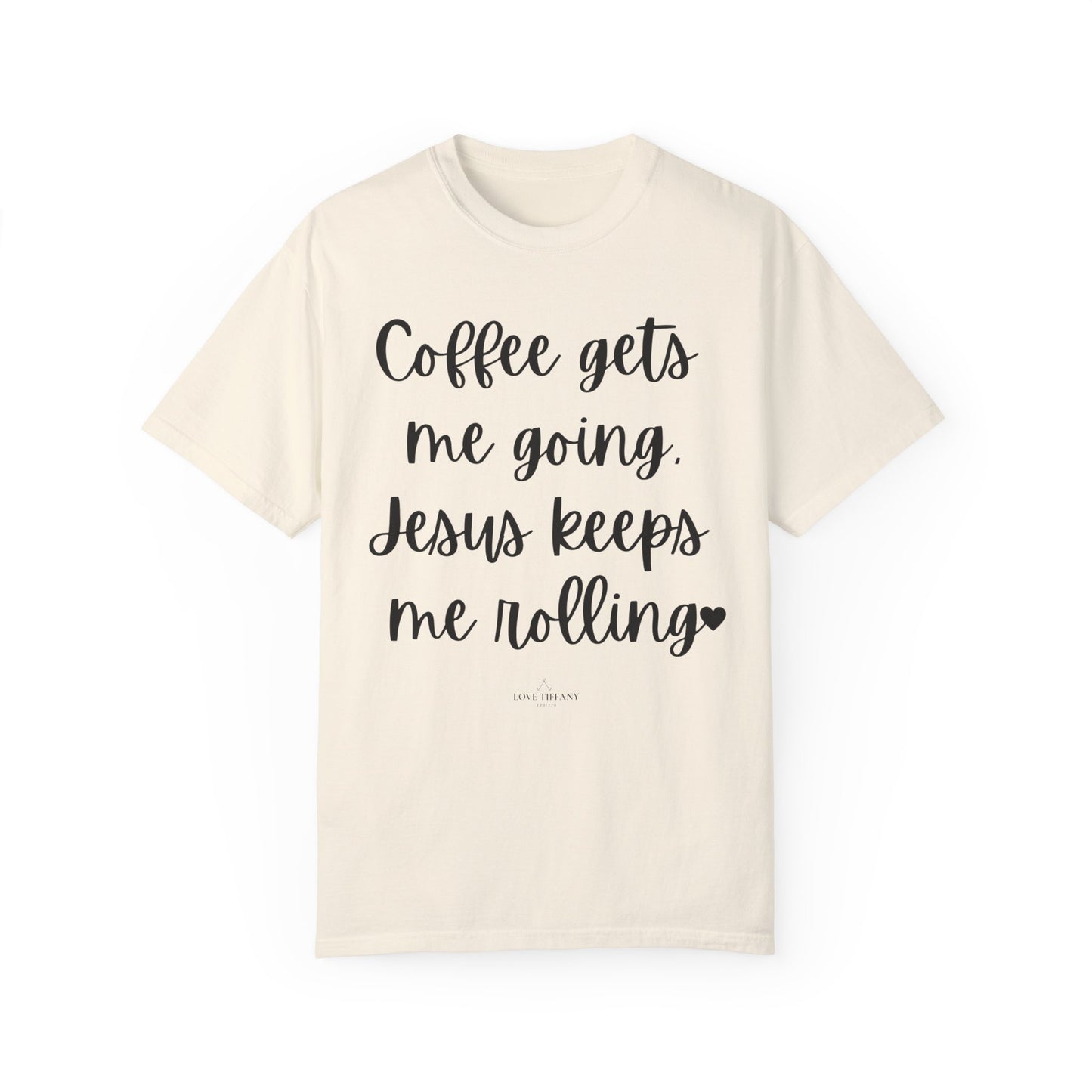 "Coffee Gets Me Going Jesus Keeping Me Rolling" Ladies Comfort Colors T-Shirt | Jesus Collection by Love Tiffany