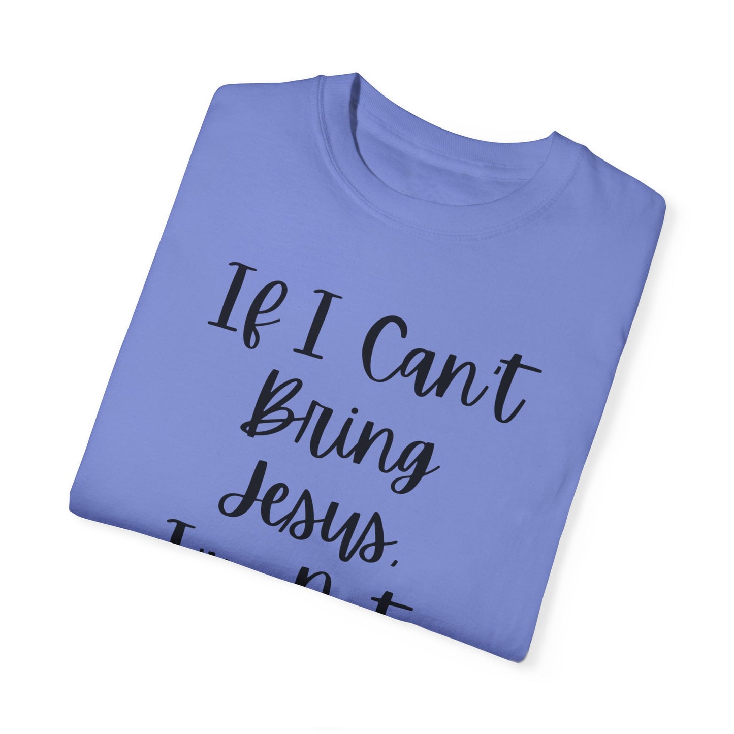 "If I Can't Bring Jesus I'm Not Going" Ladies Comfort Colors T-Shirt | Jesus Collection by Love Tiffany