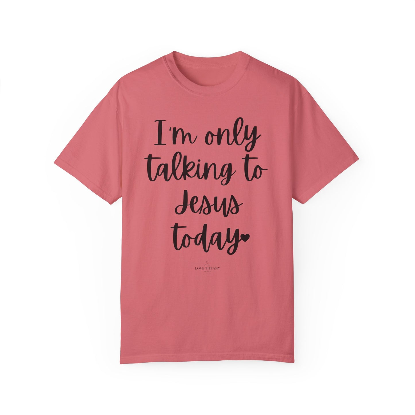 "I'm Only Talking to Jesus Today" Ladies Comfort Colors T-Shirt | Jesus Collection by Love Tiffany