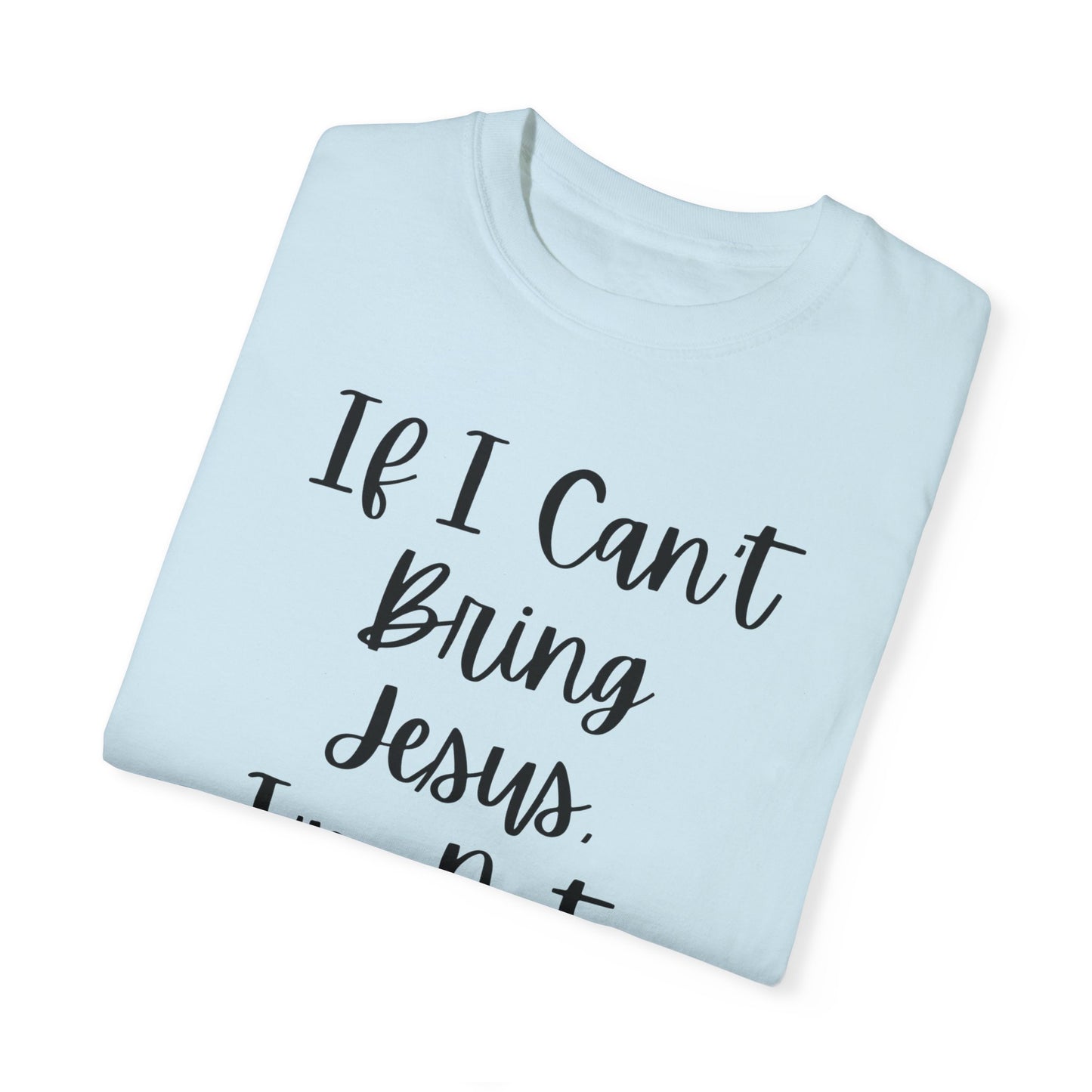"If I Can't Bring Jesus I'm Not Going" Ladies Comfort Colors T-Shirt | Jesus Collection by Love Tiffany
