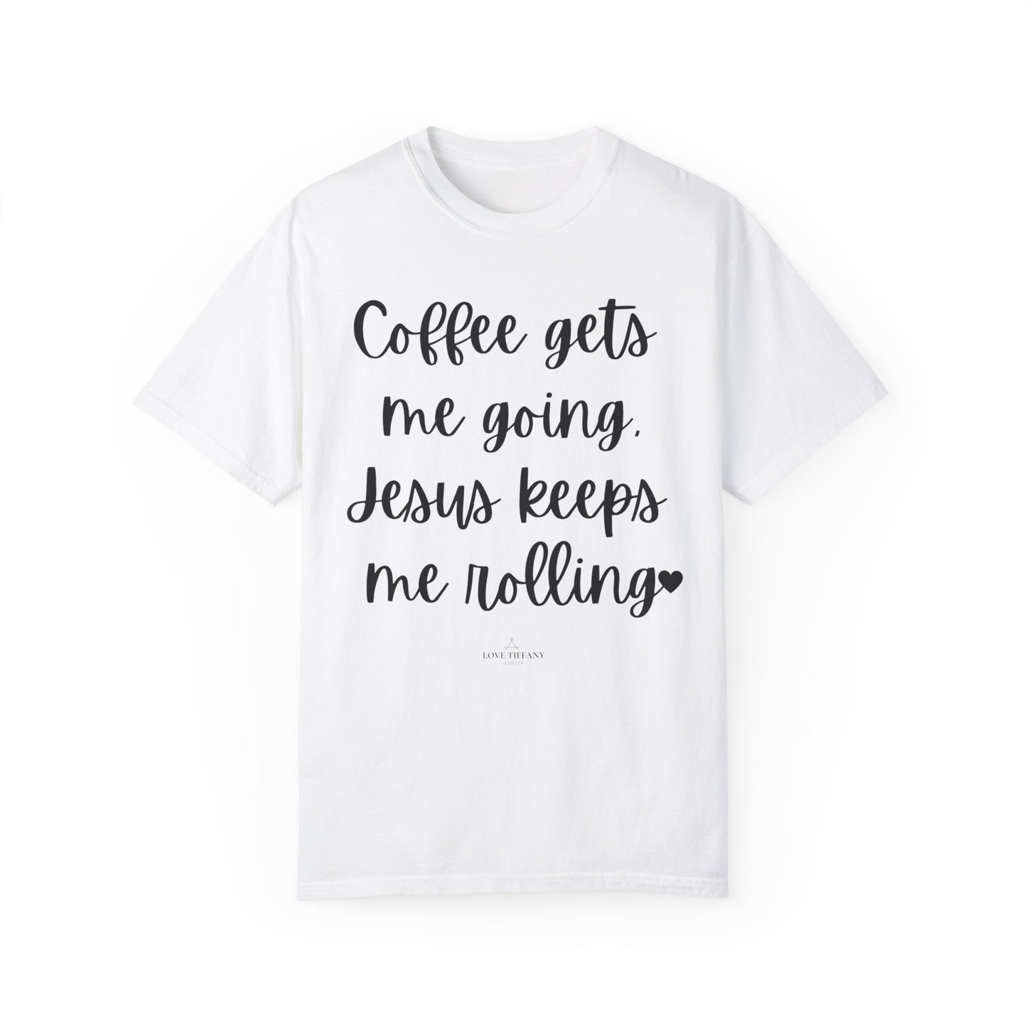 "Coffee Gets Me Going Jesus Keeping Me Rolling" Ladies Comfort Colors T-Shirt | Jesus Collection by Love Tiffany