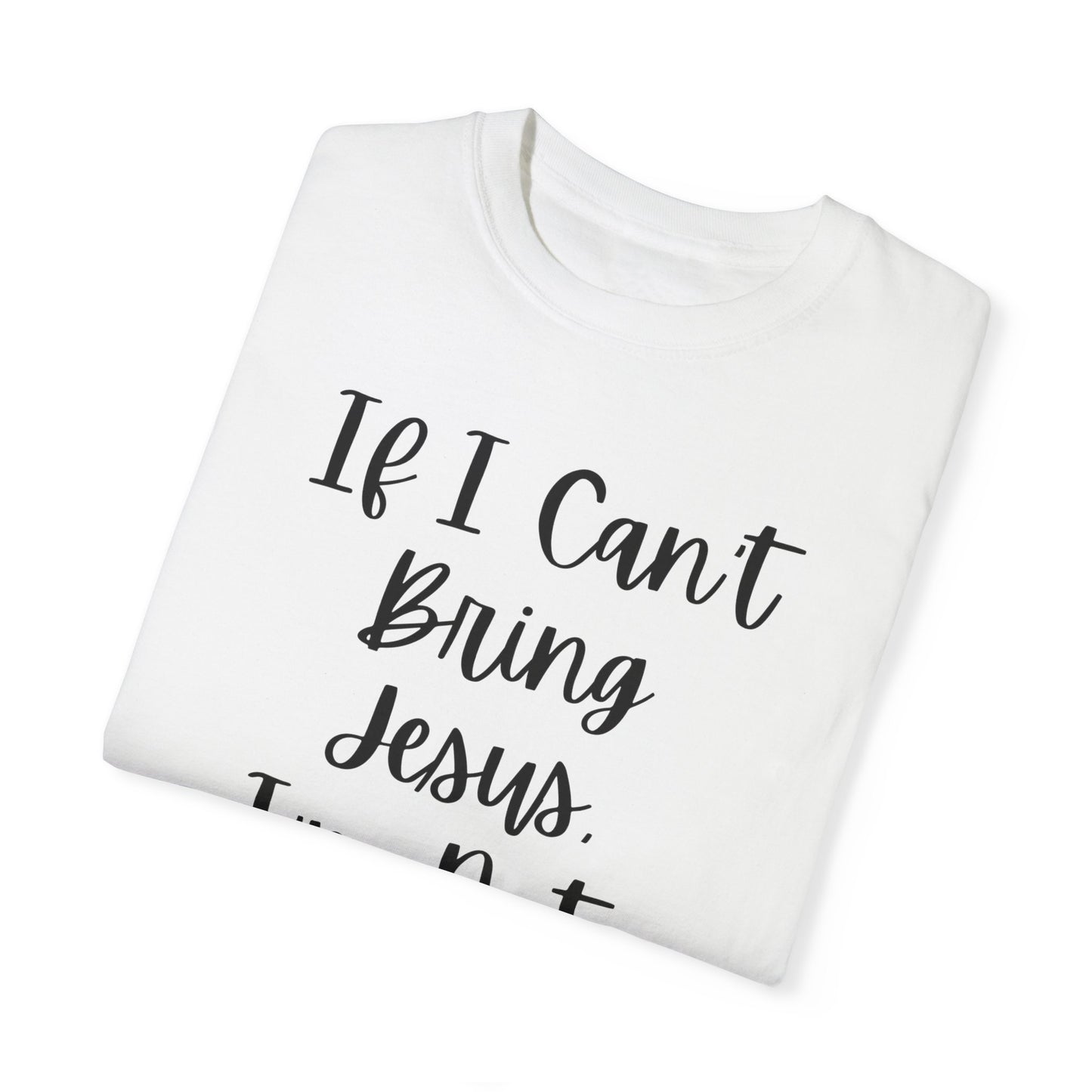 "If I Can't Bring Jesus I'm Not Going" Ladies Comfort Colors T-Shirt | Jesus Collection by Love Tiffany